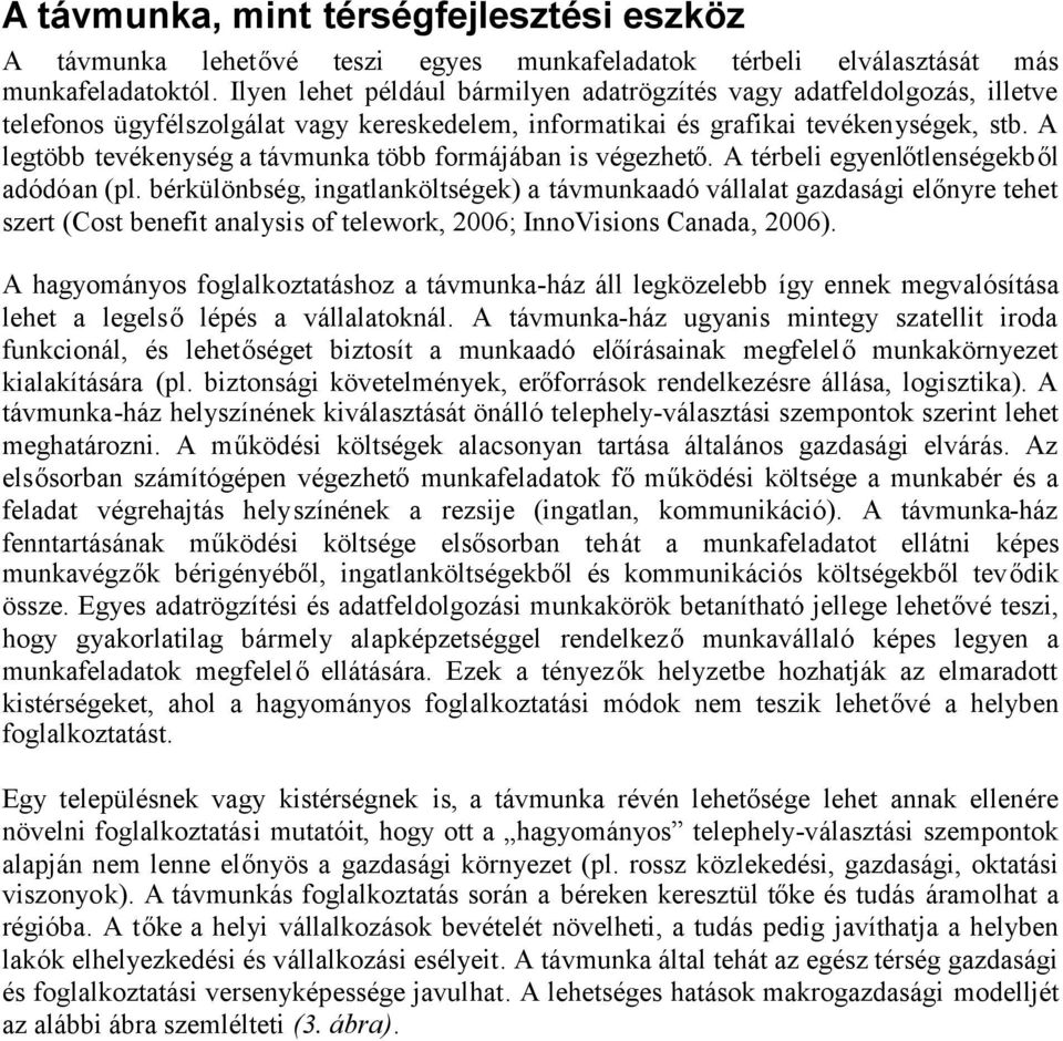 A legtöbb tevékenység a távmunka több formájában is végezhető. A térbeli egyenlőtlenségekből adódóan (pl.