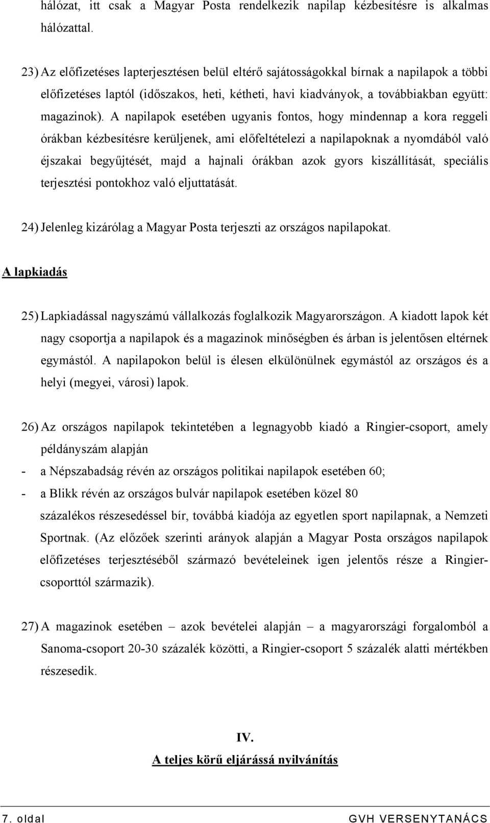 A napilapok esetében ugyanis fontos, hogy mindennap a kora reggeli órákban kézbesítésre kerüljenek, ami előfeltételezi a napilapoknak a nyomdából való éjszakai begyűjtését, majd a hajnali órákban