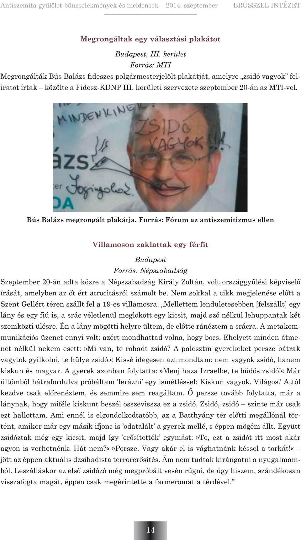 Forrás: Fórum az antiszemitizmus ellen Villamoson zaklattak egy férfit Budapest Forrás: Népszabadság Szeptember 20-án adta közre a Népszabadság Király Zoltán, volt országgyûlési képviselõ írását,