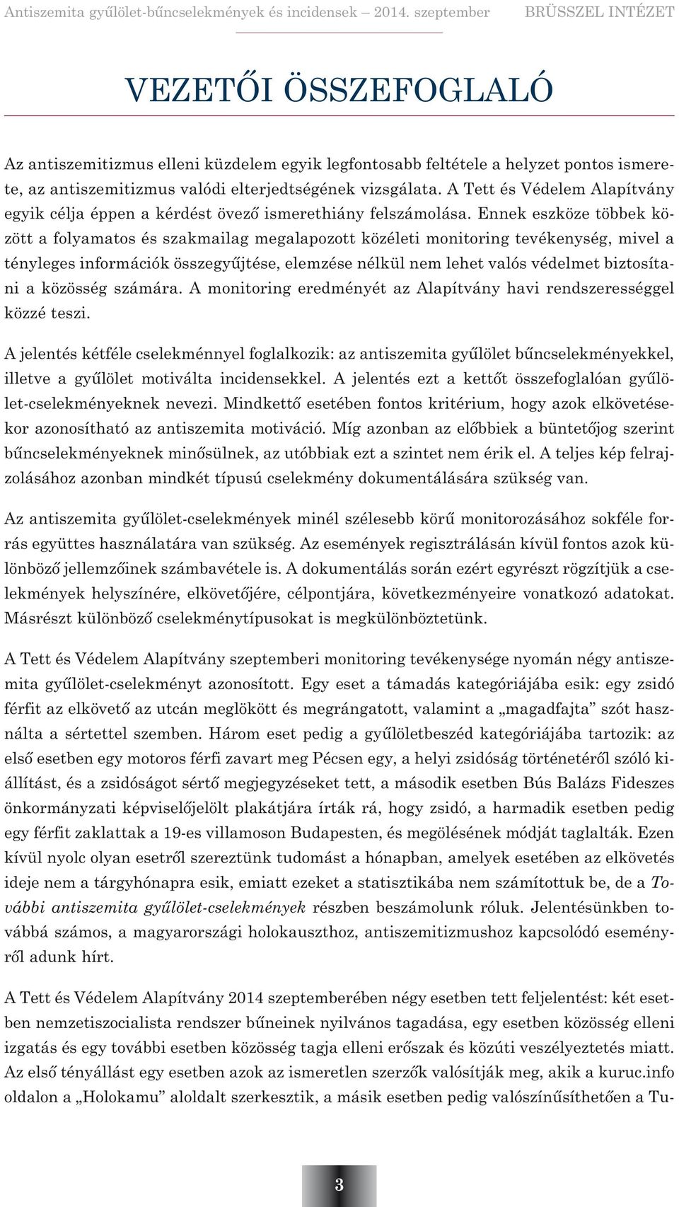 Ennek eszköze többek között a folyamatos és szakmailag megalapozott közéleti monitoring tevékenység, mivel a tényleges információk összegyûjtése, elemzése nélkül nem lehet valós védelmet biztosítani