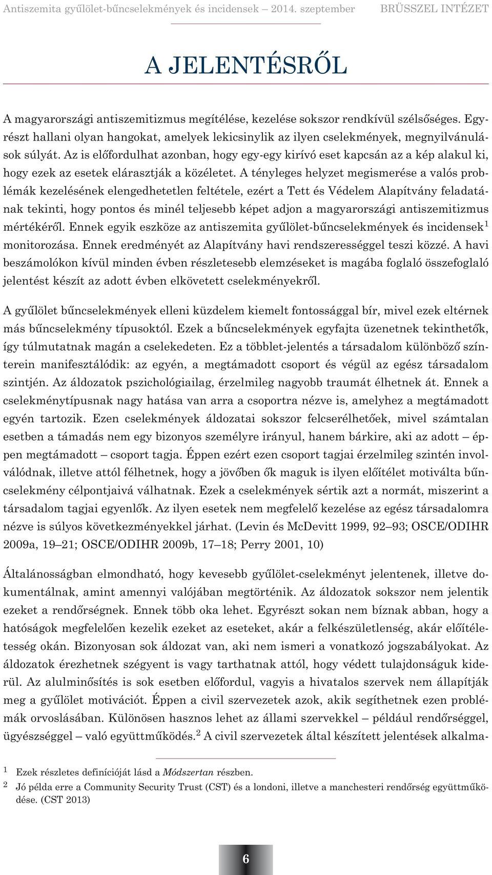 A tényleges helyzet megismerése a valós problémák kezelésének elengedhetetlen feltétele, ezért a Tett és Védelem Alapítvány feladatának tekinti, hogy pontos és minél teljesebb képet adjon a