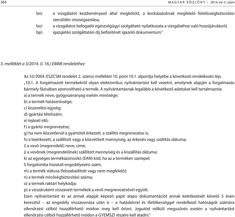 vizsgálathoz való hozzájárulásról, igazgatási szolgáltatási díj befizetését igazoló dokumentum. 3. melléklet a 3/2014. (I. 16.) EMMI rendelethez Az 53/2004. ESZCSM rendelet 2. számú melléklet 10.