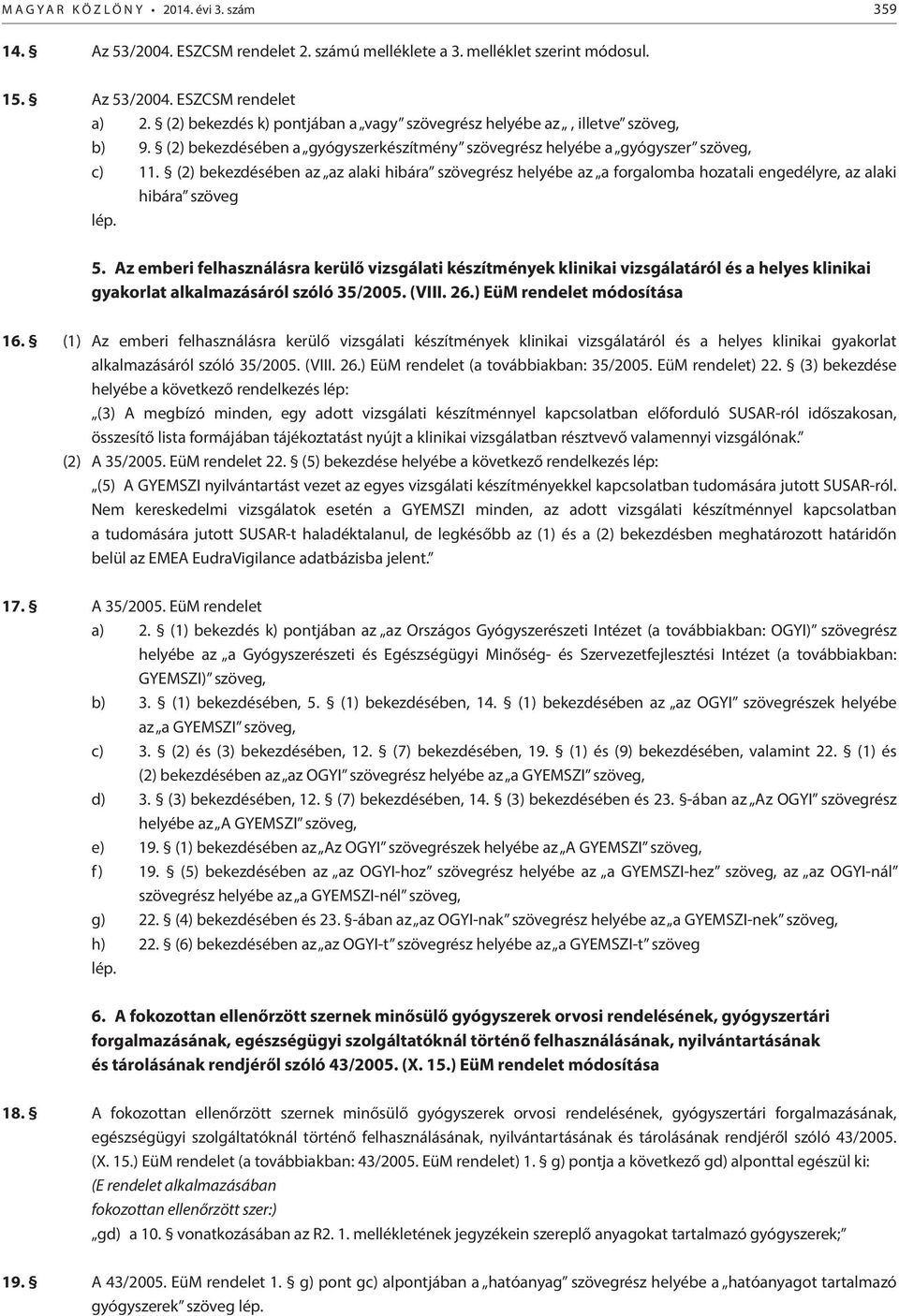 (2) bekezdésében az az alaki hibára szövegrész helyébe az a forgalomba hozatali engedélyre, az alaki hibára szöveg lép. 5.