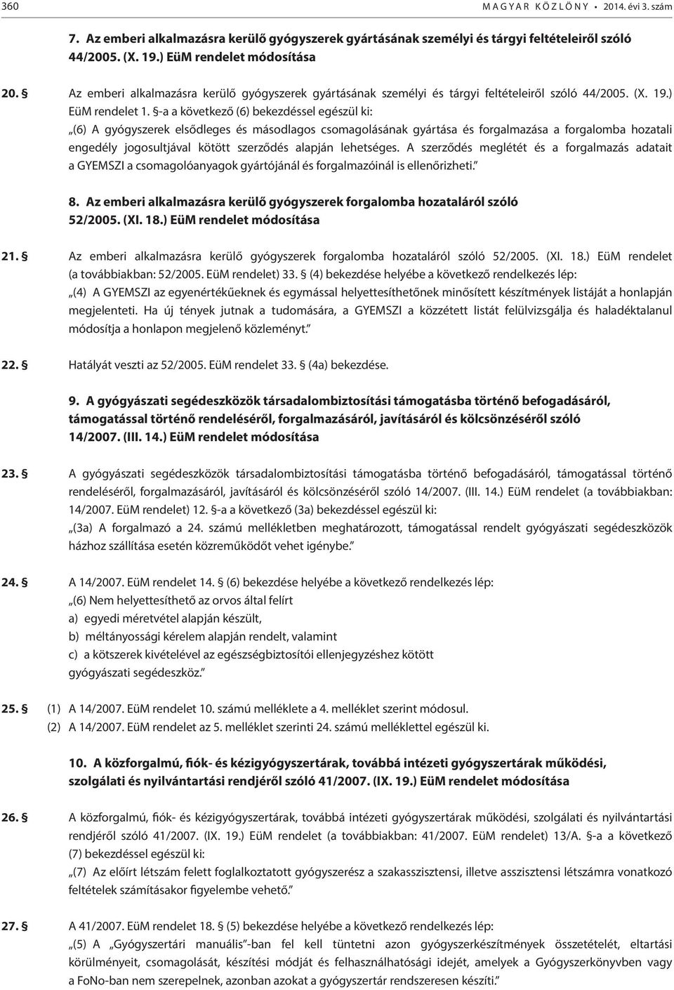 -a a következő (6) bekezdéssel egészül ki: (6) A gyógyszerek elsődleges és másodlagos csomagolásának gyártása és forgalmazása a forgalomba hozatali engedély jogosultjával kötött szerződés alapján