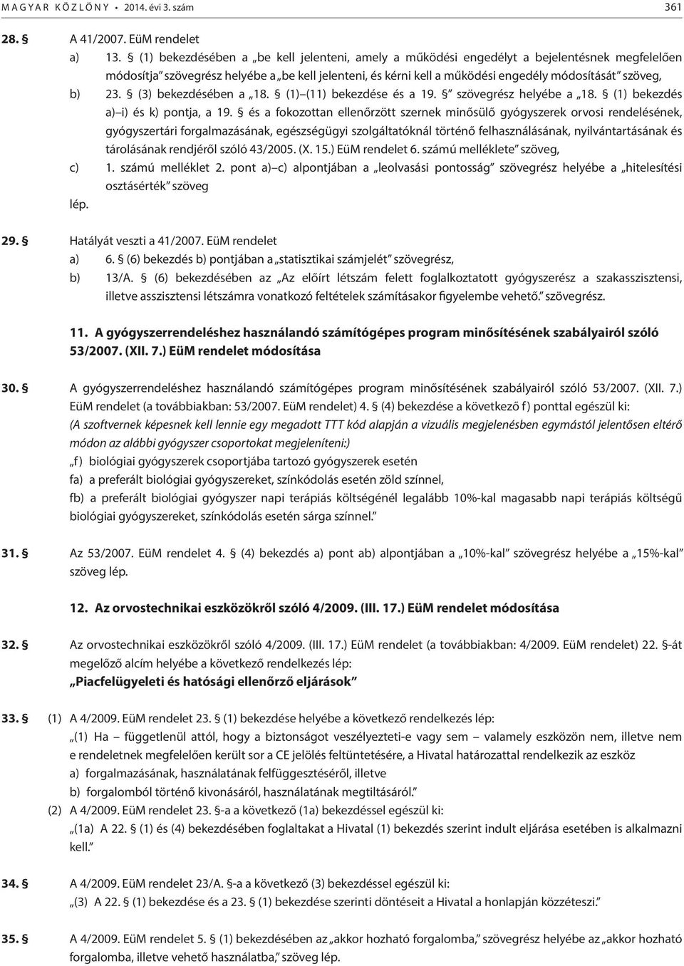 23. (3) bekezdésében a 18. (1) (11) bekezdése és a 19. szövegrész helyébe a 18. (1) bekezdés a) i) és k) pontja, a 19.