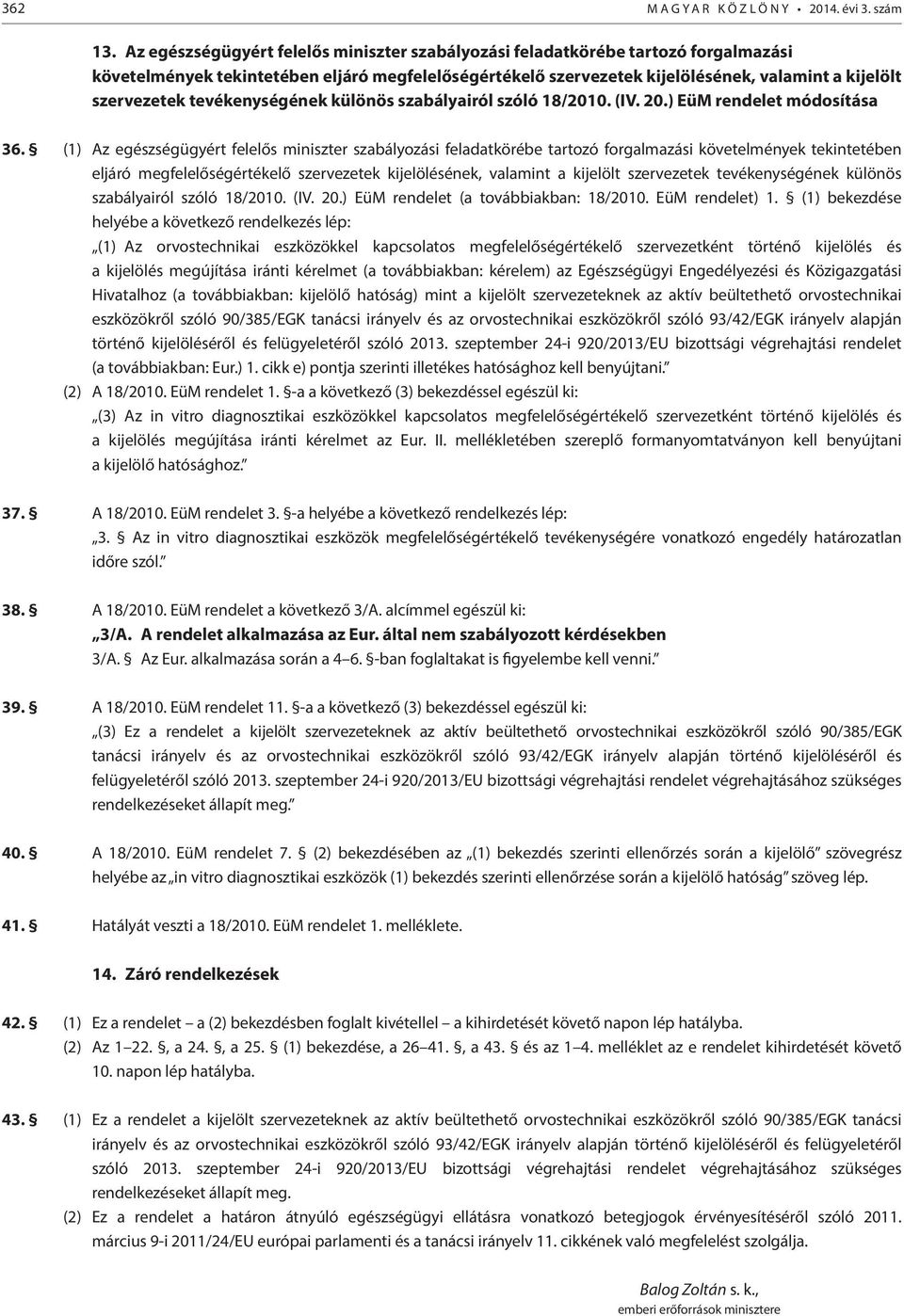 tevékenységének különös szabályairól szóló 18/2010. (IV. 20.) EüM rendelet módosítása 36. (1)  tevékenységének különös szabályairól szóló 18/2010. (IV. 20.) EüM rendelet (a továbbiakban: 18/2010.