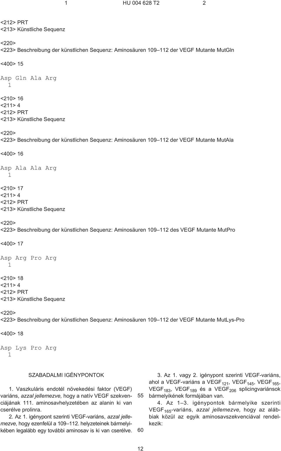 Arg 1 <210> 18 <211> 4 <223> Beschreibung der künstlichen Sequenz: Aminosäuren 109 112 der VEGF Mutante MutLys-Pro <400> 18 Asp Lys Pro Arg 1 SZABADALMI IGÉNYPONTOK 1.