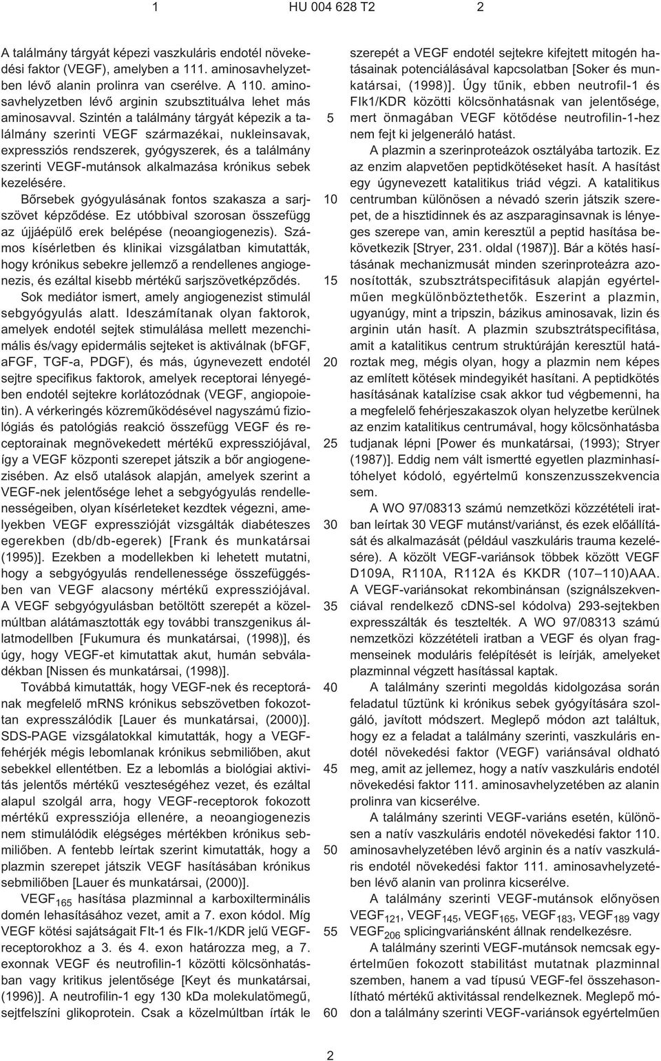 Szintén a találmány tárgyát képezik a találmány szerinti VEGF származékai, nukleinsavak, expressziós rendszerek, gyógyszerek, és a találmány szerinti VEGF-mutánsok alkalmazása krónikus sebek