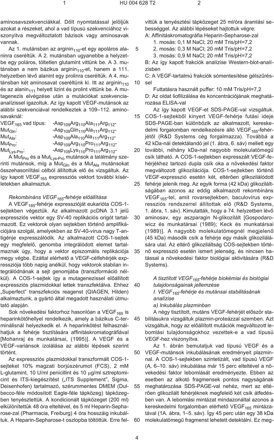 mutánsban a nem bázikus arginin 110 ¹et, hanem a 111. helyzetben lévõ alanint egy prolinra cseréltük. A 4. mutánsban két aminosavat cseréltünk ki.