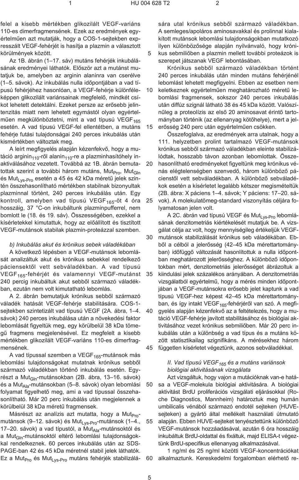 sáv) mutáns fehérjék inkubálásának eredményei láthatók. Elõször azt a mutánst mutatjuk be, amelyben az arginin alaninra van cserélve (1 5. sávok).