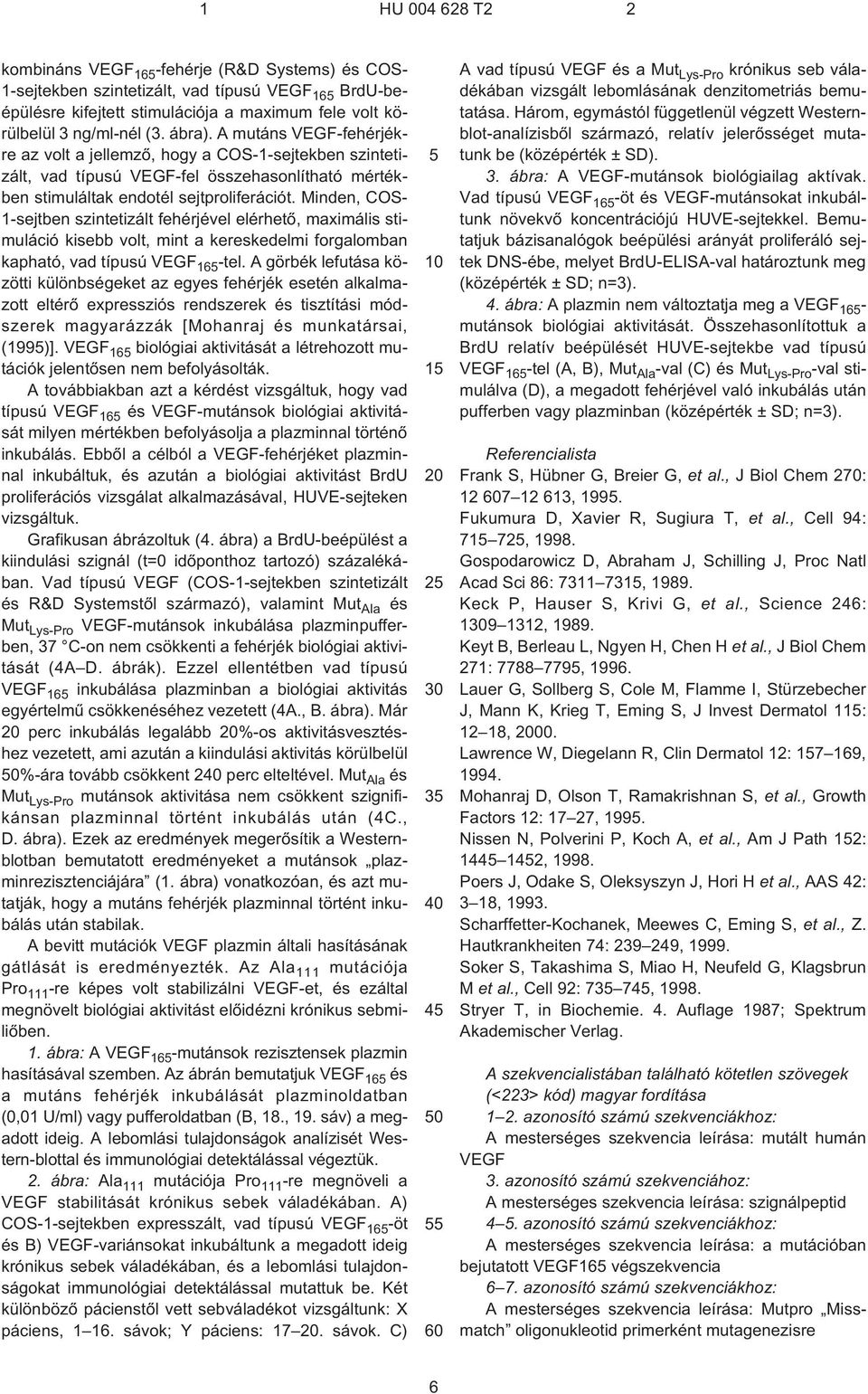 Minden, COS- 1-sejtben szintetizált fehérjével elérhetõ, maximális stimuláció kisebb volt, mint a kereskedelmi forgalomban kapható, vad típusú VEGF 165 -tel.