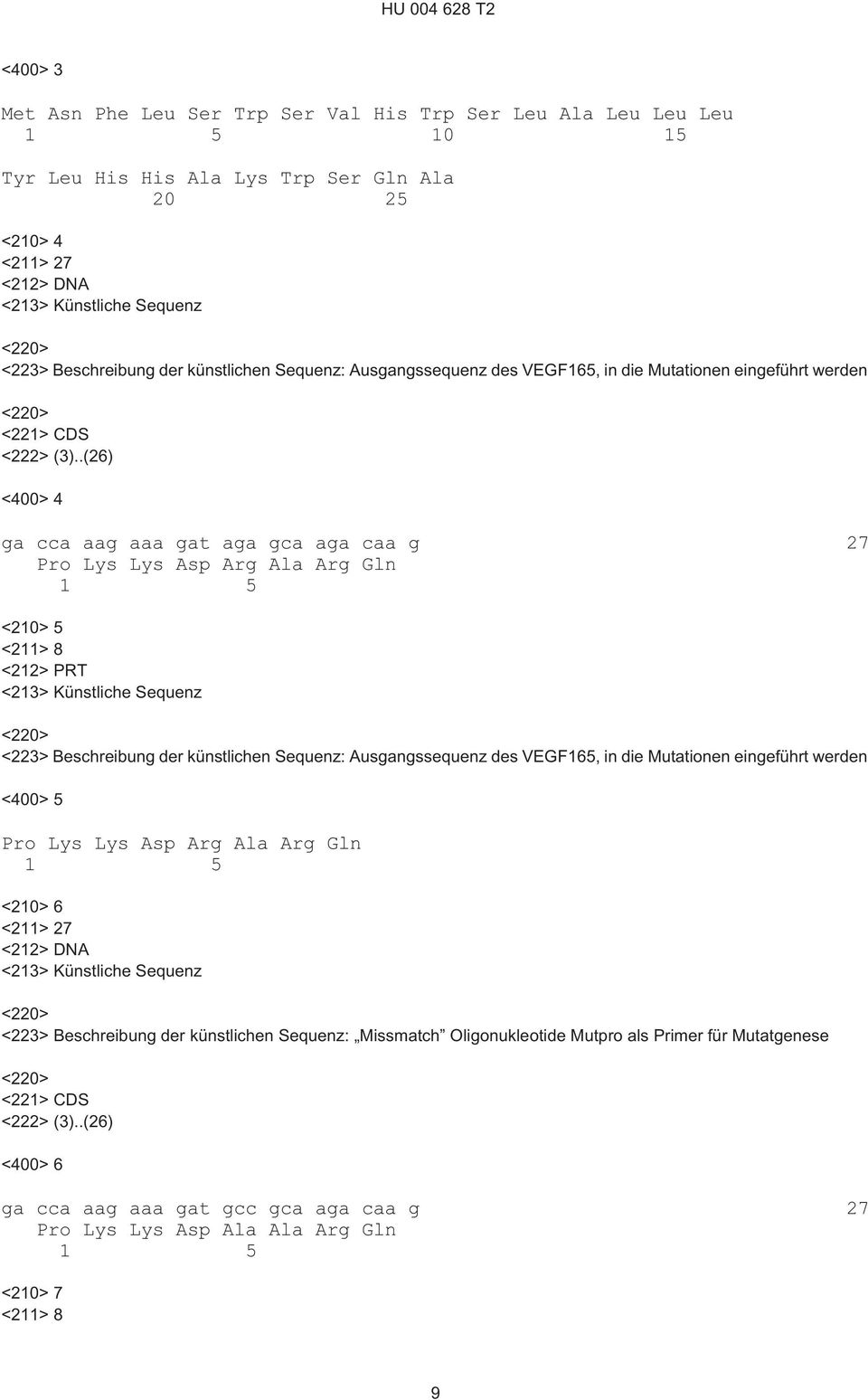 .(26) <400> 4 ga cca aag aaa gat aga gca aga caa g 27 Pro Lys Lys Asp Arg Ala Arg Gln <210> 5 <211> 8 <223> Beschreibung der künstlichen Sequenz: Ausgangssequenz des VEGF165, in die Mutationen