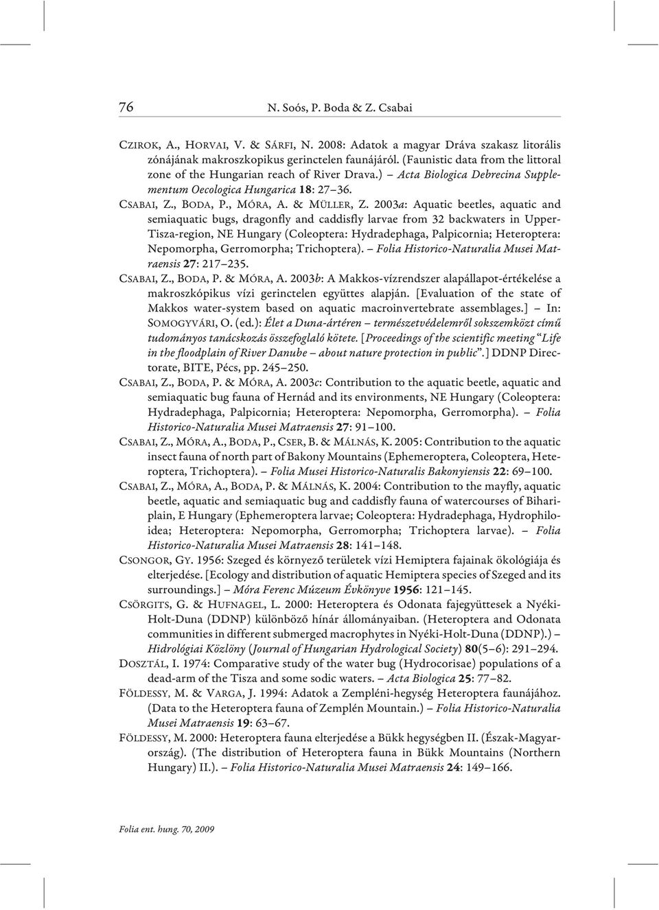 2003a: Aquatic beetles, aquatic and semiaquatic bugs, dragonfly and caddisfly larvae from 32 backwaters in Upper- Tisza-region, NE Hungary (Coleoptera: Hydradephaga, Palpicornia; Heteroptera: