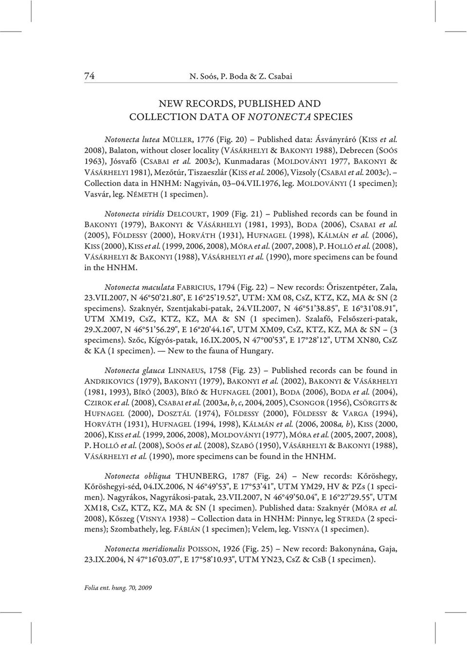 2003c), Kunmadaras (MOLDOVÁNYI 1977, BAKONYI & VÁSÁRHELYI 1981),Mezõtúr, Tiszaeszlár (KISS et al. 2006),Vizsoly (CSABAI et al. 2003c). Collection data in HNHM: Nagyiván, 03 04.VII.1976, leg.
