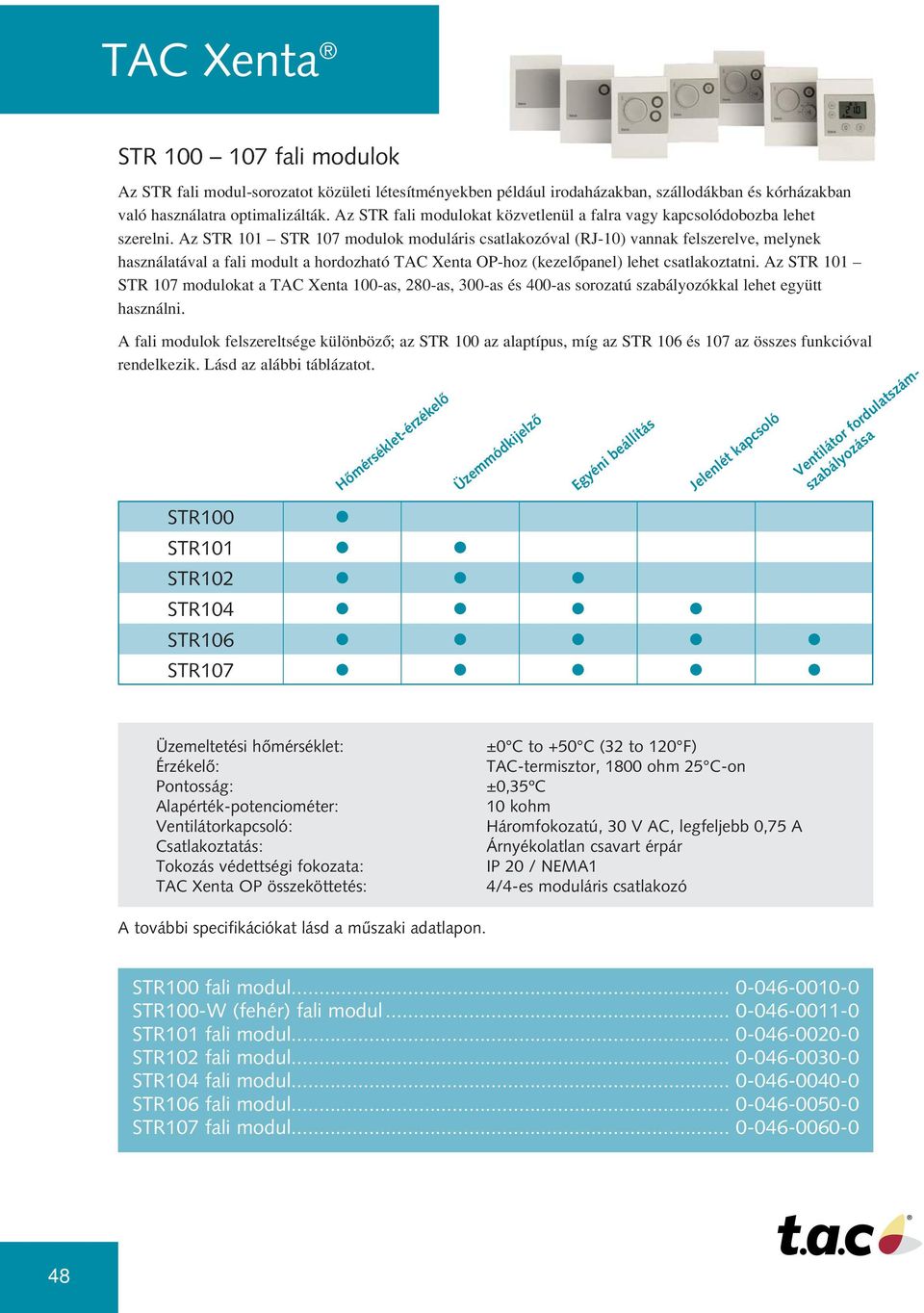 Az STR 101 STR 107 modulok moduláris csatlakozóval (RJ-10) vannak felszerelve, melynek használatával a fali modult a hordozható TAC Xenta OP-hoz (kezelôpanel) lehet csatlakoztatni.