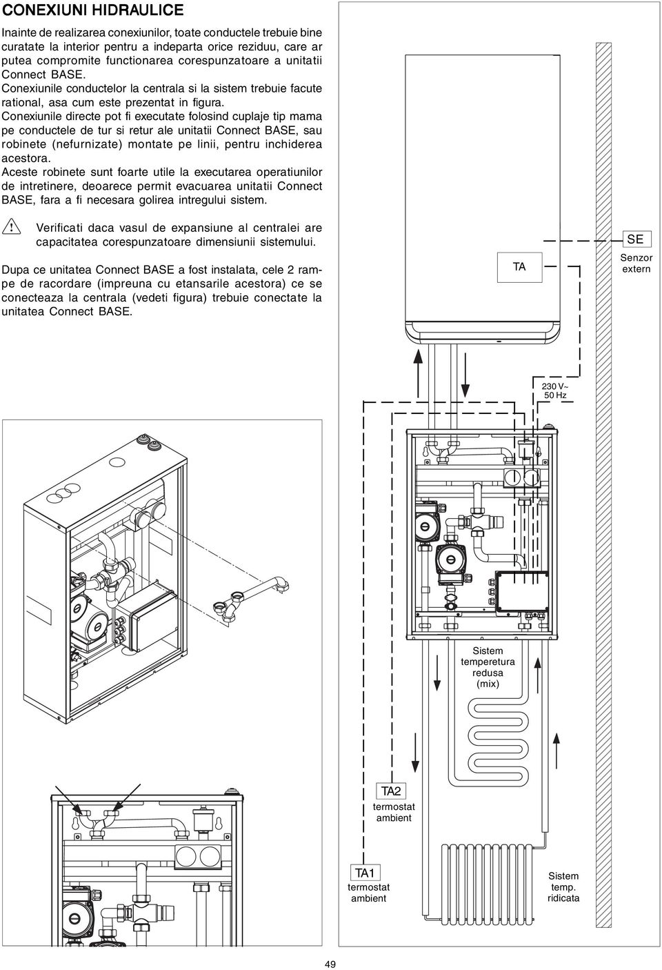 Conexiunile directe pot fi executate folosind cuplaje tip mama pe conductele de tur si retur ale unitatii Connect BASE, sau robinete (nefurnizate) montate pe linii, pentru inchiderea acestora.