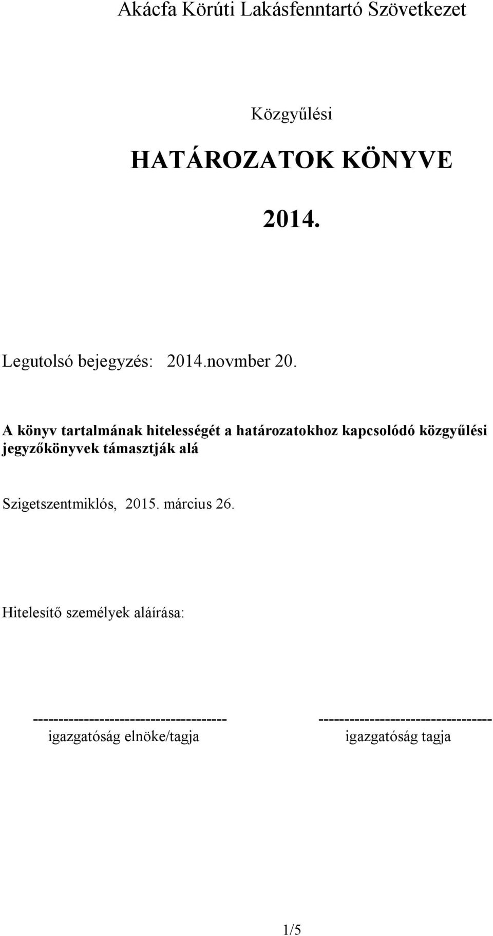A könyv tartalmának hitelességét a határozatokhoz kapcsolódó közgyűlési jegyzőkönyvek támasztják alá