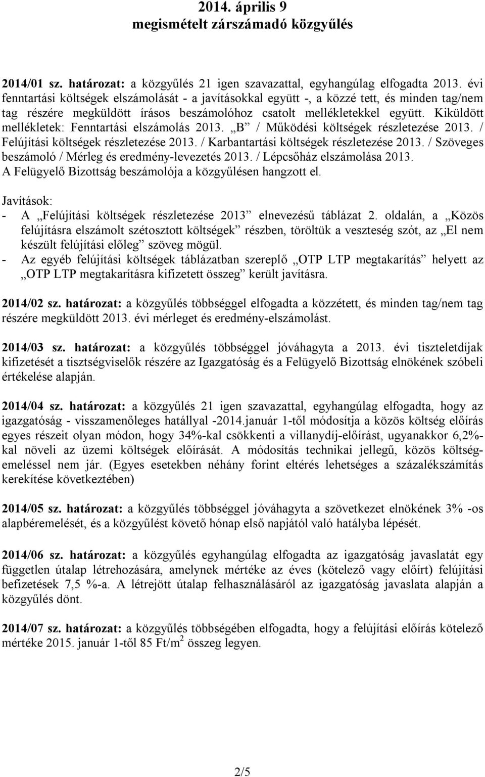 Kiküldött mellékletek: Fenntartási elszámolás 2013. B / Működési költségek részletezése 2013. / Felújítási költségek részletezése 2013. / Karbantartási költségek részletezése 2013.