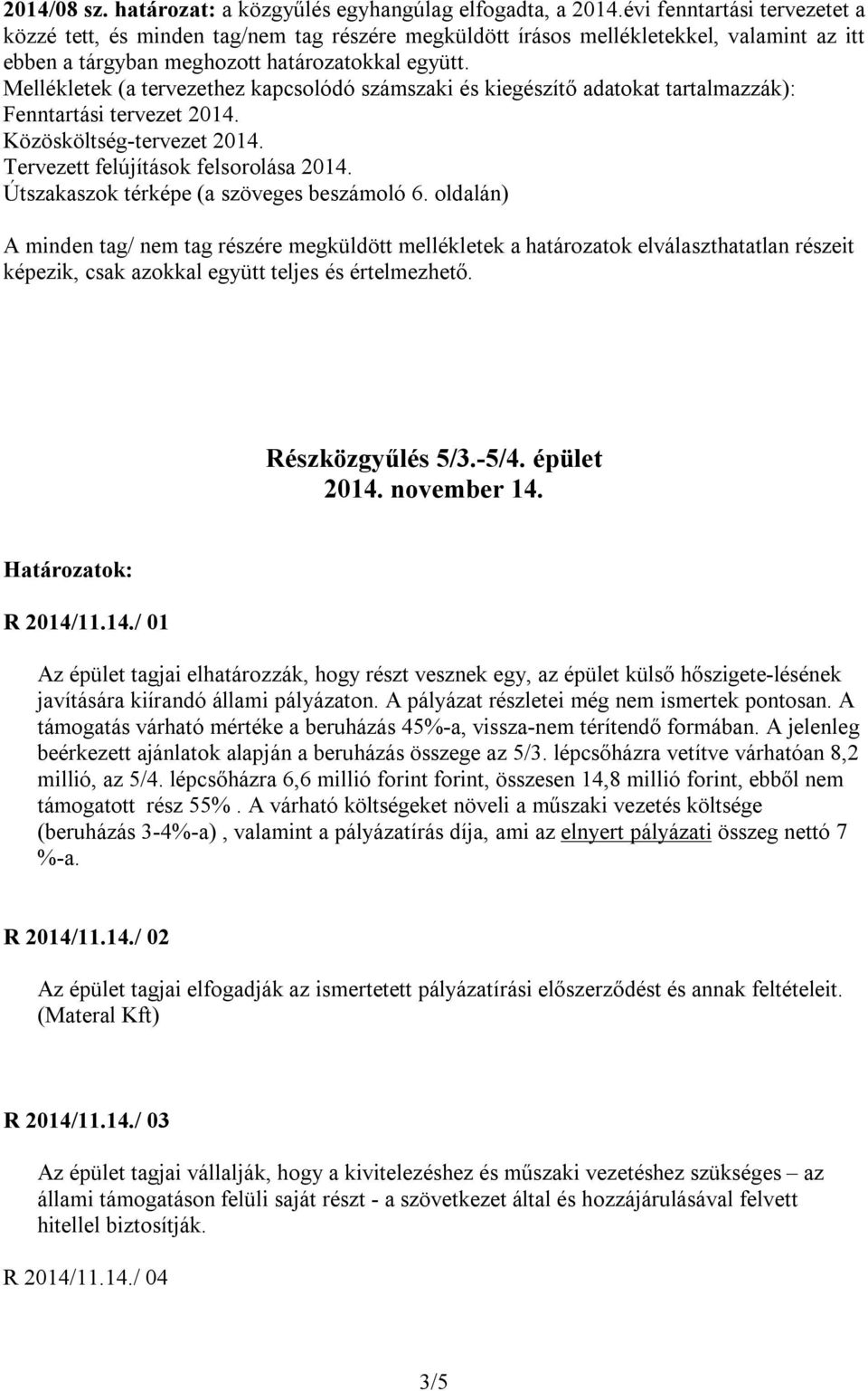 Mellékletek (a tervezethez kapcsolódó számszaki és kiegészítő adatokat tartalmazzák): Fenntartási tervezet 2014. Közösköltség-tervezet 2014. Tervezett felújítások felsorolása 2014.