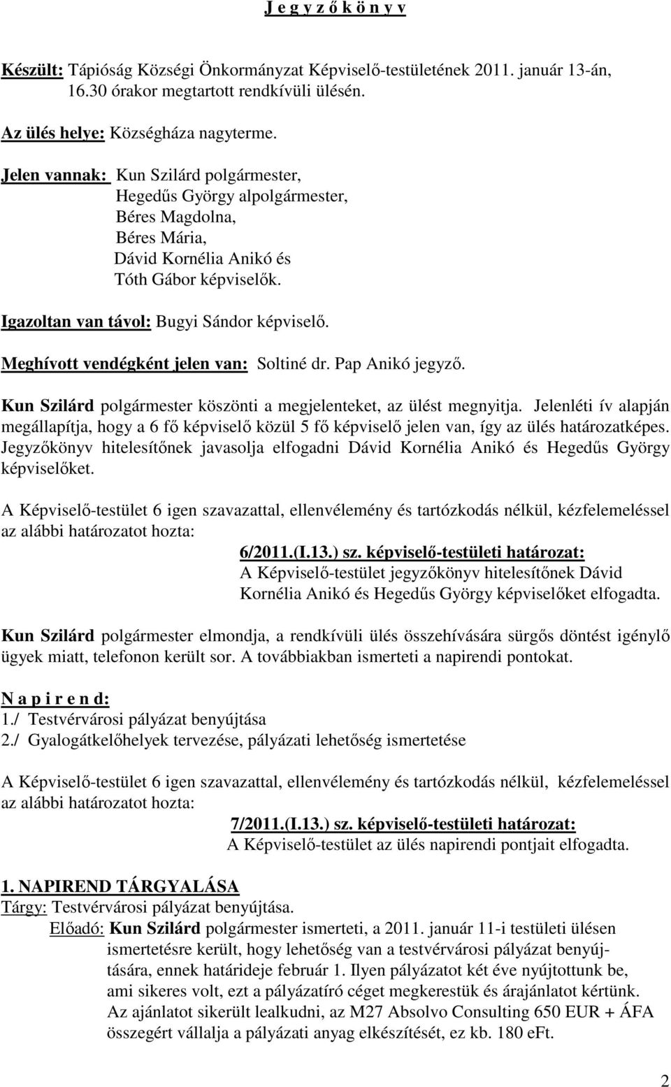 Meghívott vendégként jelen van: Soltiné dr. Pap Anikó jegyző. Kun Szilárd polgármester köszönti a megjelenteket, az ülést megnyitja.