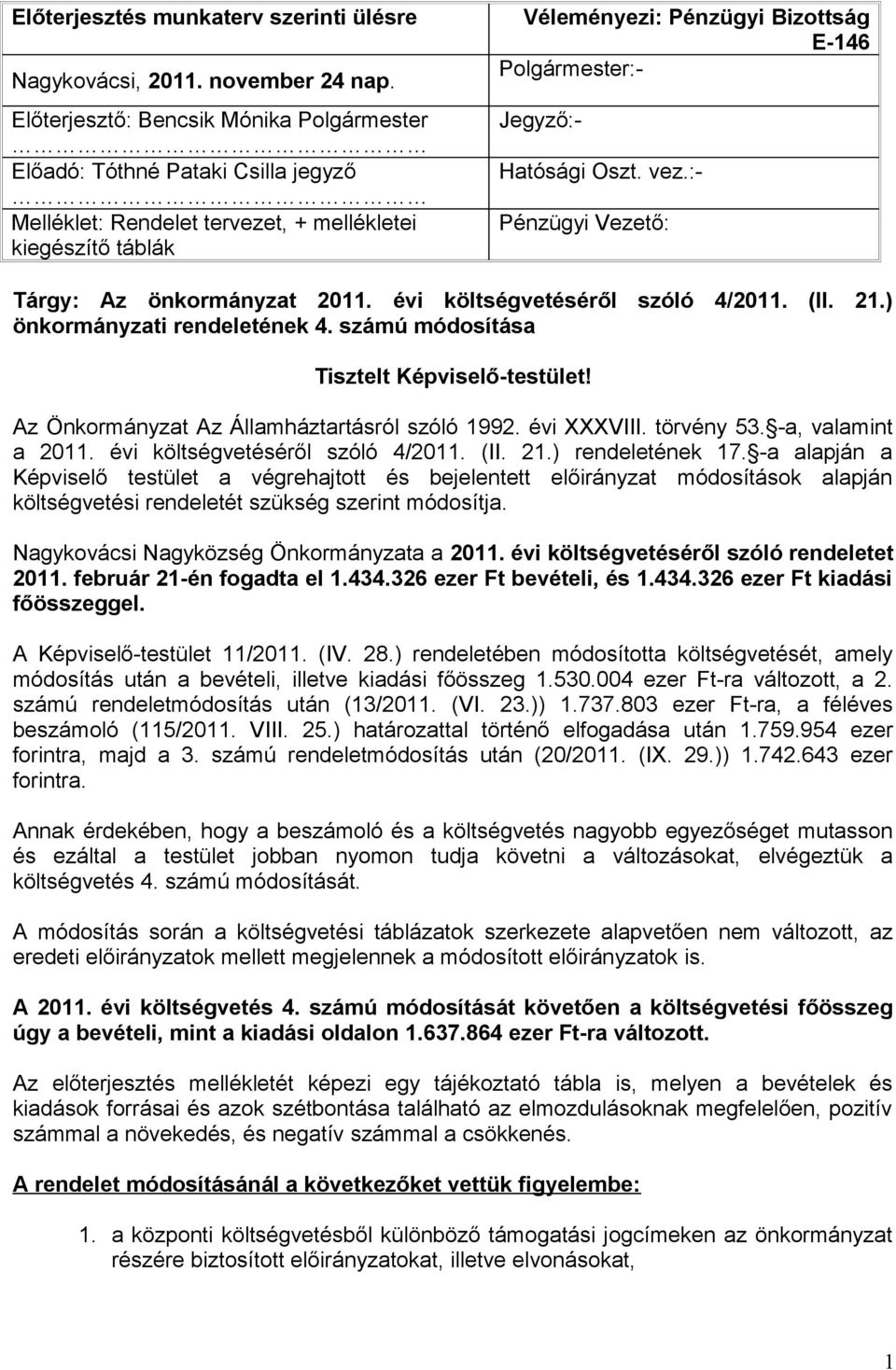 Jegyző:- Hatósági Oszt. vez.:- Pénzügyi Vezető: Tárgy: Az önkormányzat 2011. évi költségvetéséről szóló 4/2011. (II. 21.) önkormányzati rendeletének 4. számú módosítása Tisztelt Képviselő-testület!