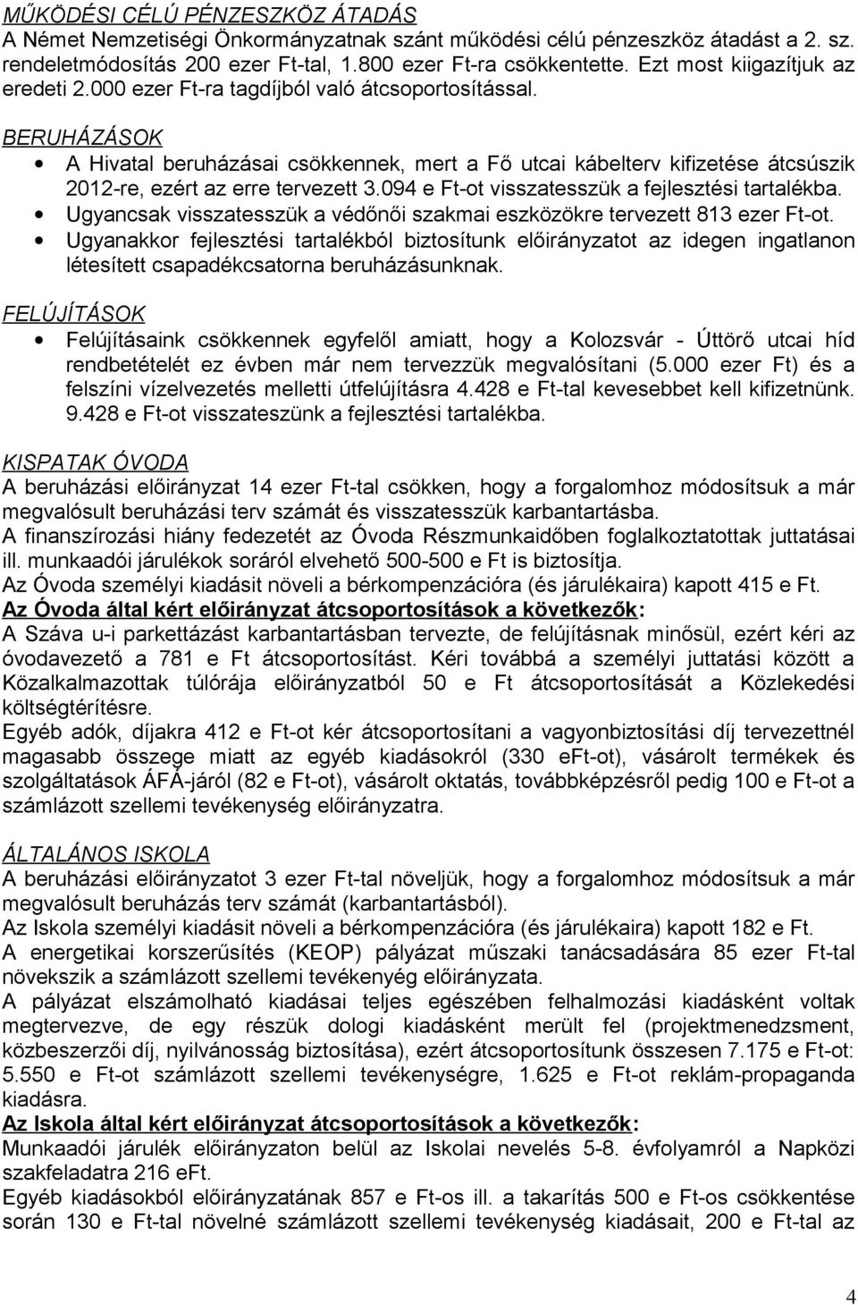 BERUHÁZÁSOK A Hivatal beruházásai csökkennek, mert a Fő utcai kábelterv kifizetése átcsúszik 2012-re, ezért az erre tervezett 3.094 e Ft-ot visszatesszük a fejlesztési tartalékba.