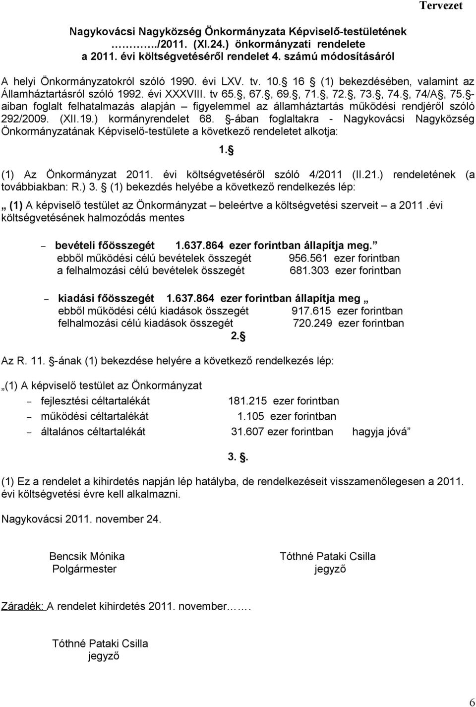 - aiban foglalt felhatalmazás alapján figyelemmel az államháztartás működési rendjéről szóló 292/2009. (XII.19.) kormányrendelet 68.