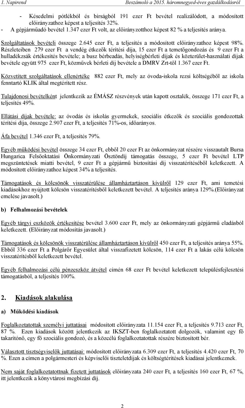 Részleteiben 279 ezer Ft a vendég étkezők térítési díja, 15 ezer Ft a temetőgondozás és 9 ezer Ft a hulladékzsák értékesítés bevétele; a busz bérbeadás, helyiségbérleti díjak és közterület-használati