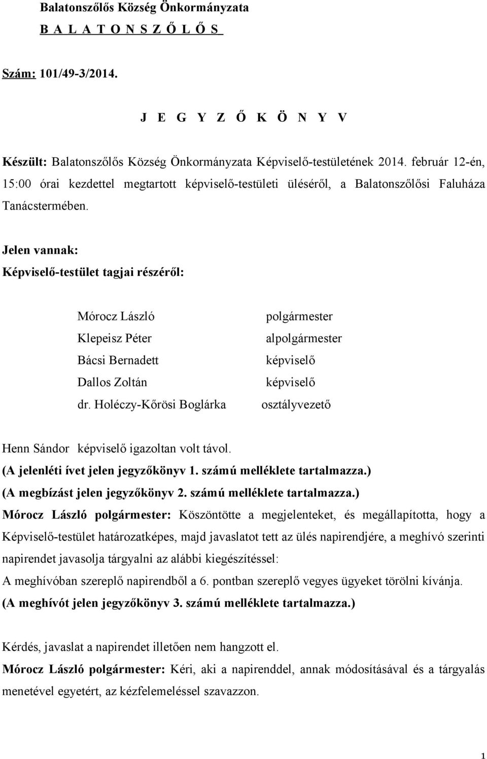 Jelen vannak: Képviselő-testület tagjai részéről: Mórocz László Klepeisz Péter Bácsi Bernadett Dallos Zoltán dr.
