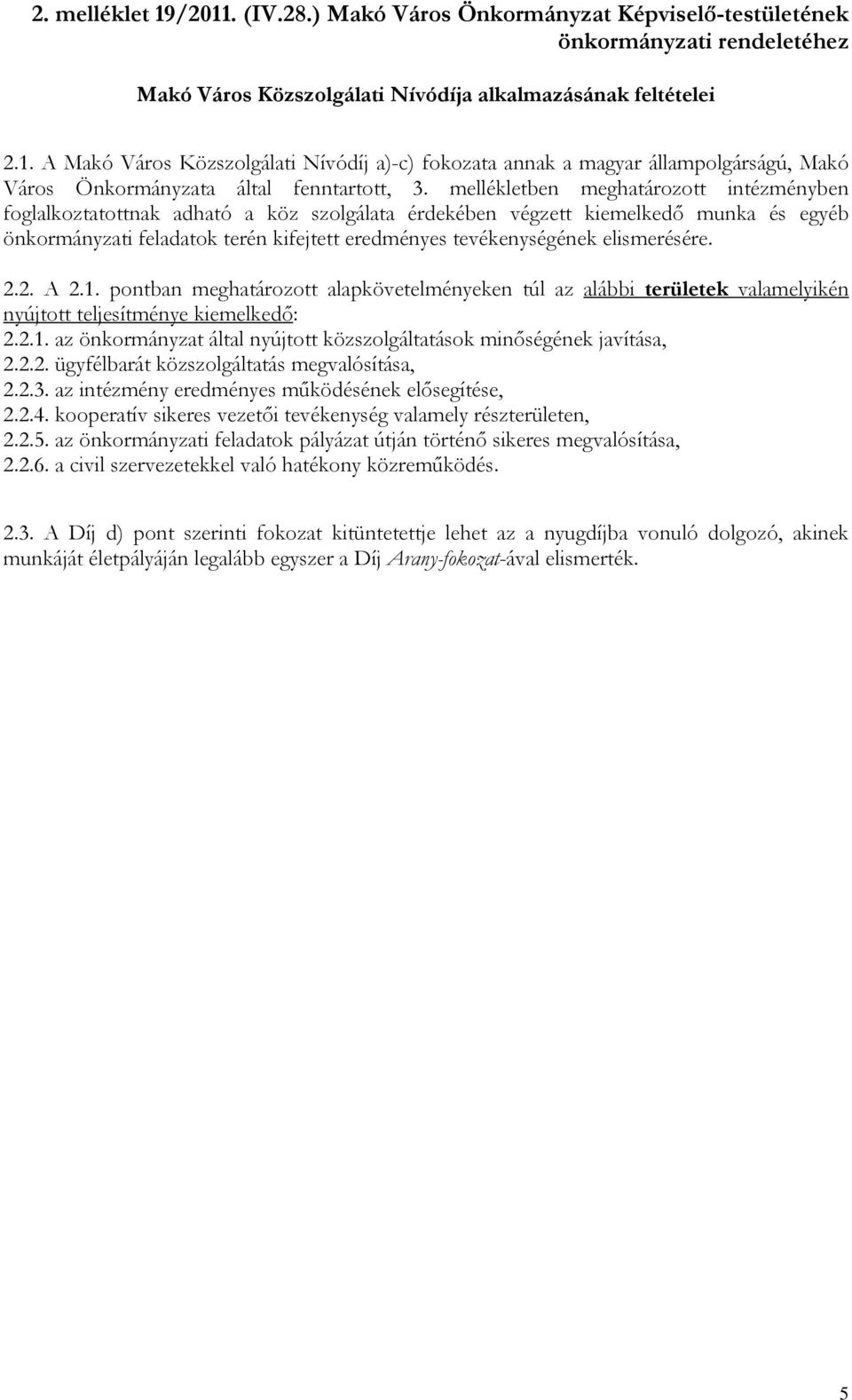 elismerésére. 2.2. A 2.1. pontban meghatározott alapkövetelményeken túl az alábbi területek valamelyikén nyújtott teljesítménye kiemelkedő: 2.2.1. az önkormányzat által nyújtott közszolgáltatások minőségének javítása, 2.