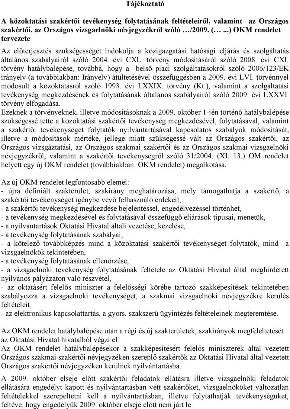 évi CXI. törvény hatálybalépése, továbbá, hogy a belső piaci szolgáltatásokról szóló 2006/123/EK irányelv (a továbbiakban: Irányelv) átültetésével összefüggésben a 2009. évi LVI.