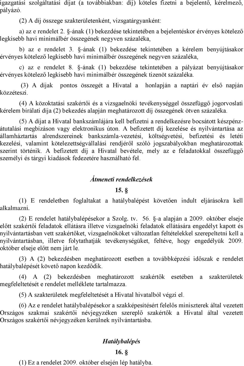 -ának (1) bekezdése tekintetében a kérelem benyújtásakor érvényes kötelező legkisebb havi minimálbér összegének negyven százaléka, c) az e rendelet 8.