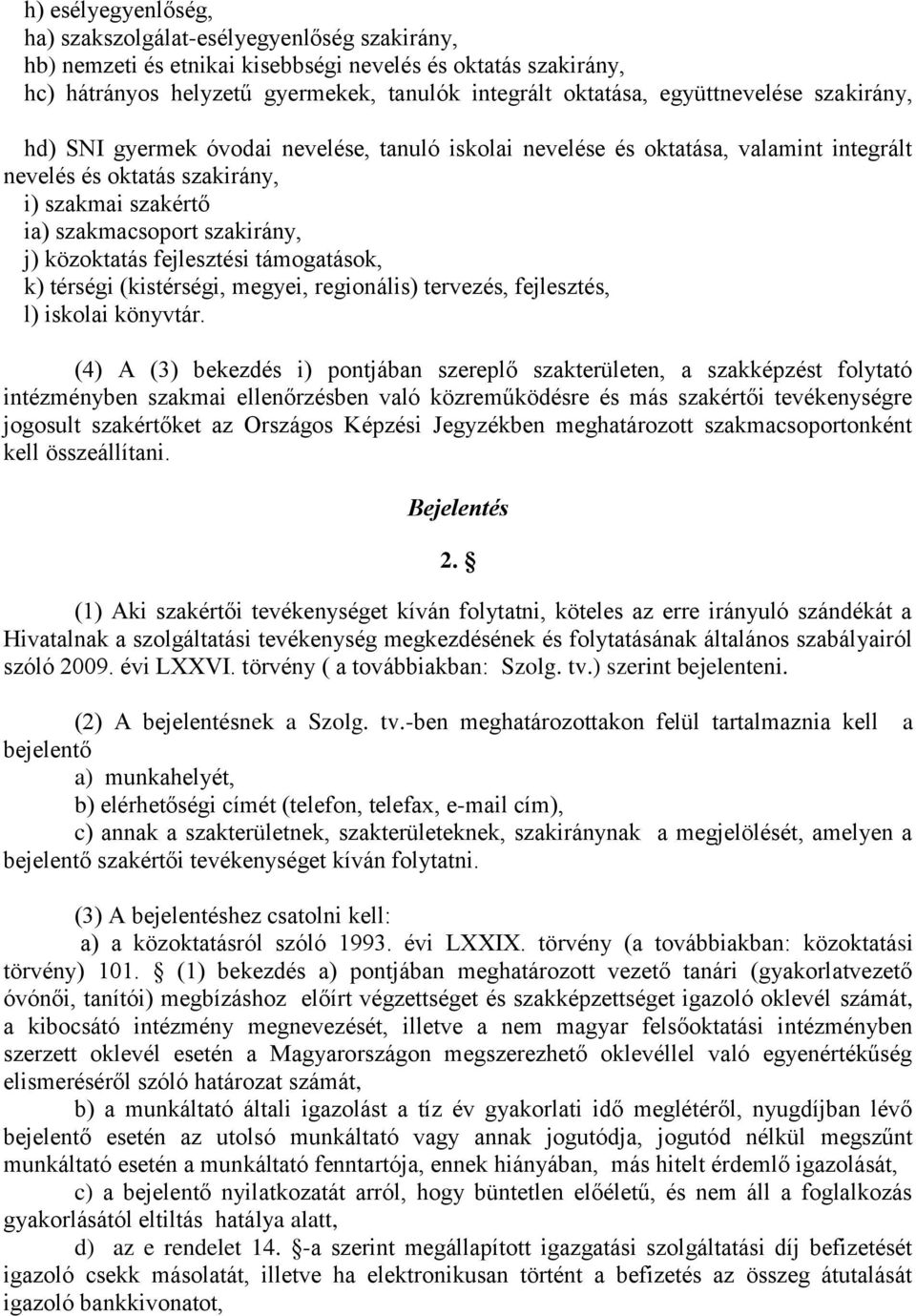 közoktatás fejlesztési támogatások, k) térségi (kistérségi, megyei, regionális) tervezés, fejlesztés, l) iskolai könyvtár.