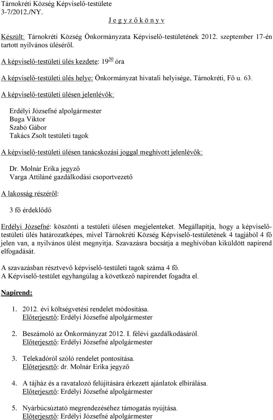 A képviselő-testületi ülésen jelenlévők: Erdélyi Józsefné alpolgármester Buga Viktor Szabó Gábor Takács Zsolt testületi tagok A képviselő-testületi ülésen tanácskozási joggal meghívott jelenlévők: Dr.