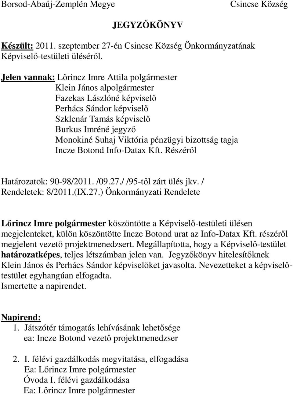 / /95-től zárt ülés jkv. / Rendeletek: 8/2011.(IX.27.) Önkormányzati Rendelete köszöntötte a Képviselő-testületi ülésen megjelenteket, külön köszöntötte Incze Botond urat az Info-Datax Kft.