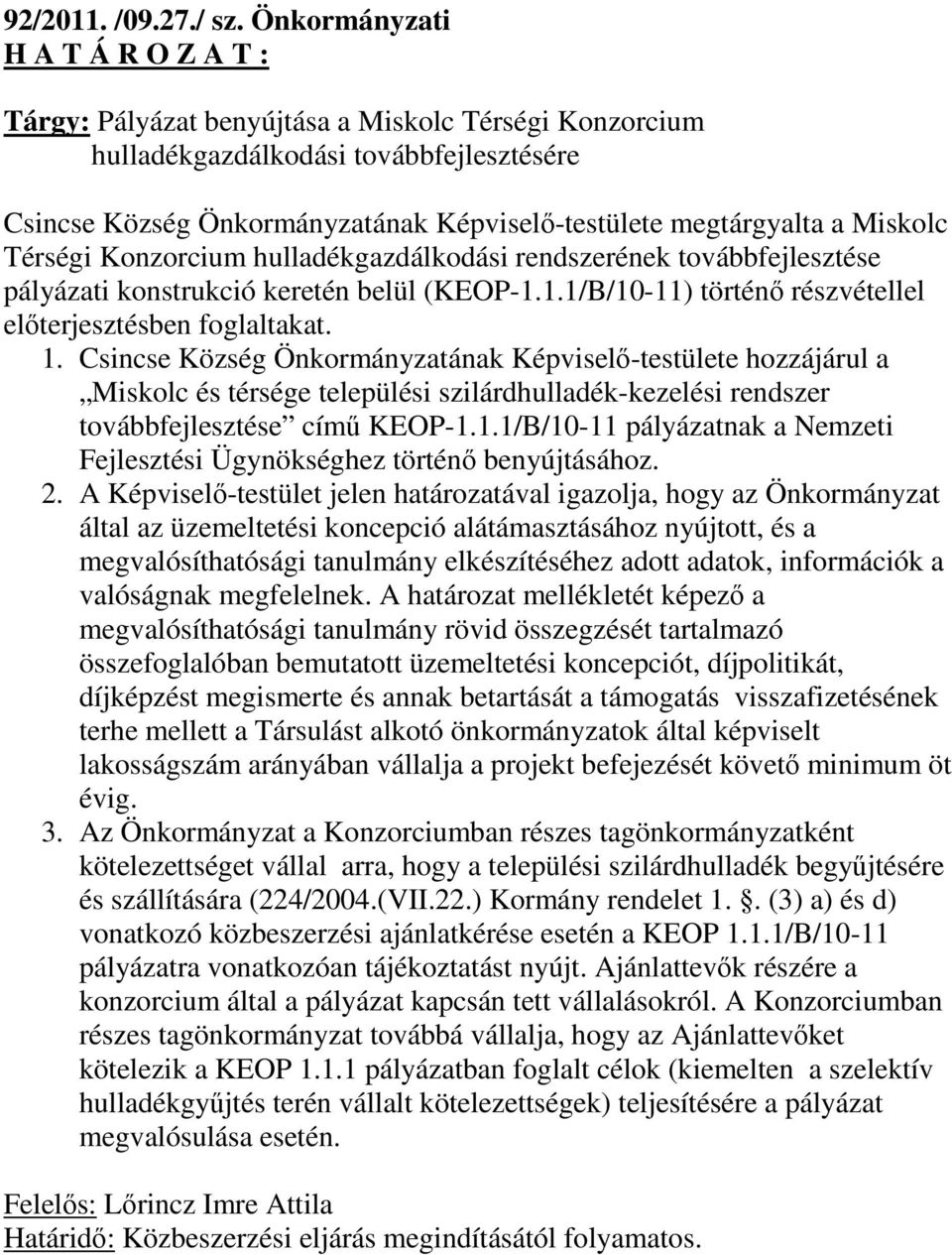 Miskolc Térségi Konzorcium hulladékgazdálkodási rendszerének továbbfejlesztése pályázati konstrukció keretén belül (KEOP-1.1.1/B/10-11) történő részvétellel előterjesztésben foglaltakat. 1.