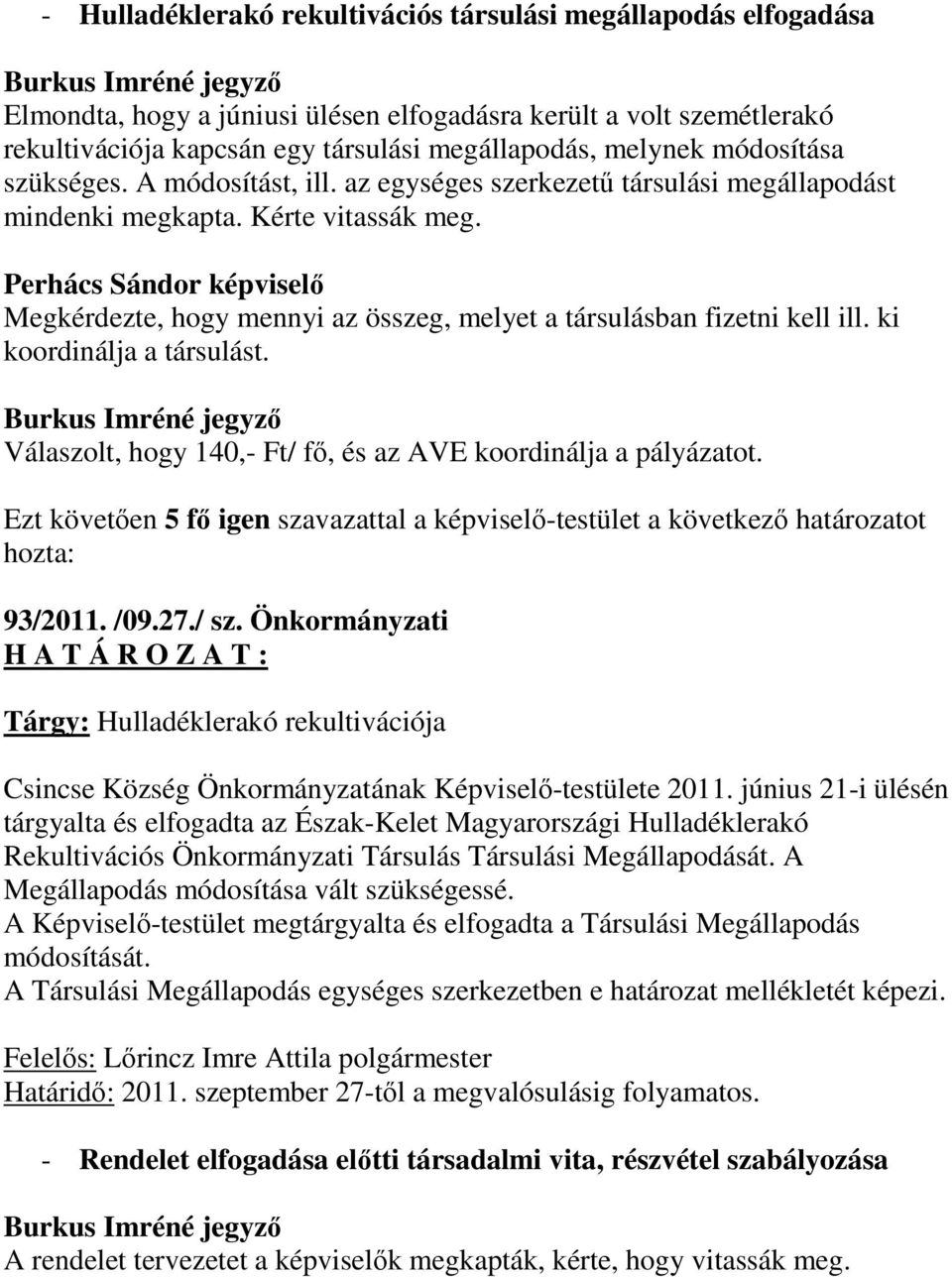 Megkérdezte, hogy mennyi az összeg, melyet a társulásban fizetni kell ill. ki koordinálja a társulást. Válaszolt, hogy 140,- Ft/ fő, és az AVE koordinálja a pályázatot.