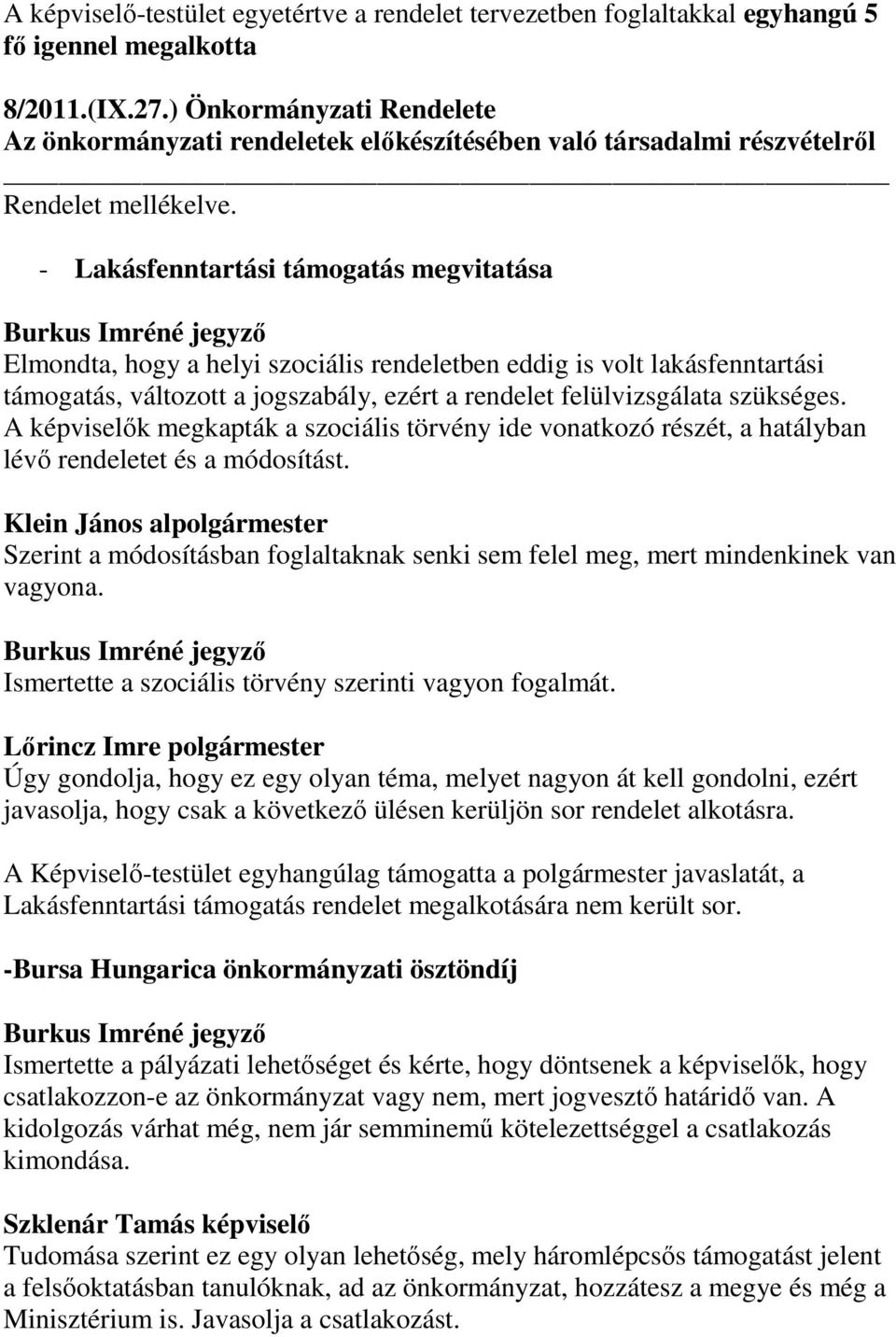 - Lakásfenntartási támogatás megvitatása Elmondta, hogy a helyi szociális rendeletben eddig is volt lakásfenntartási támogatás, változott a jogszabály, ezért a rendelet felülvizsgálata szükséges.