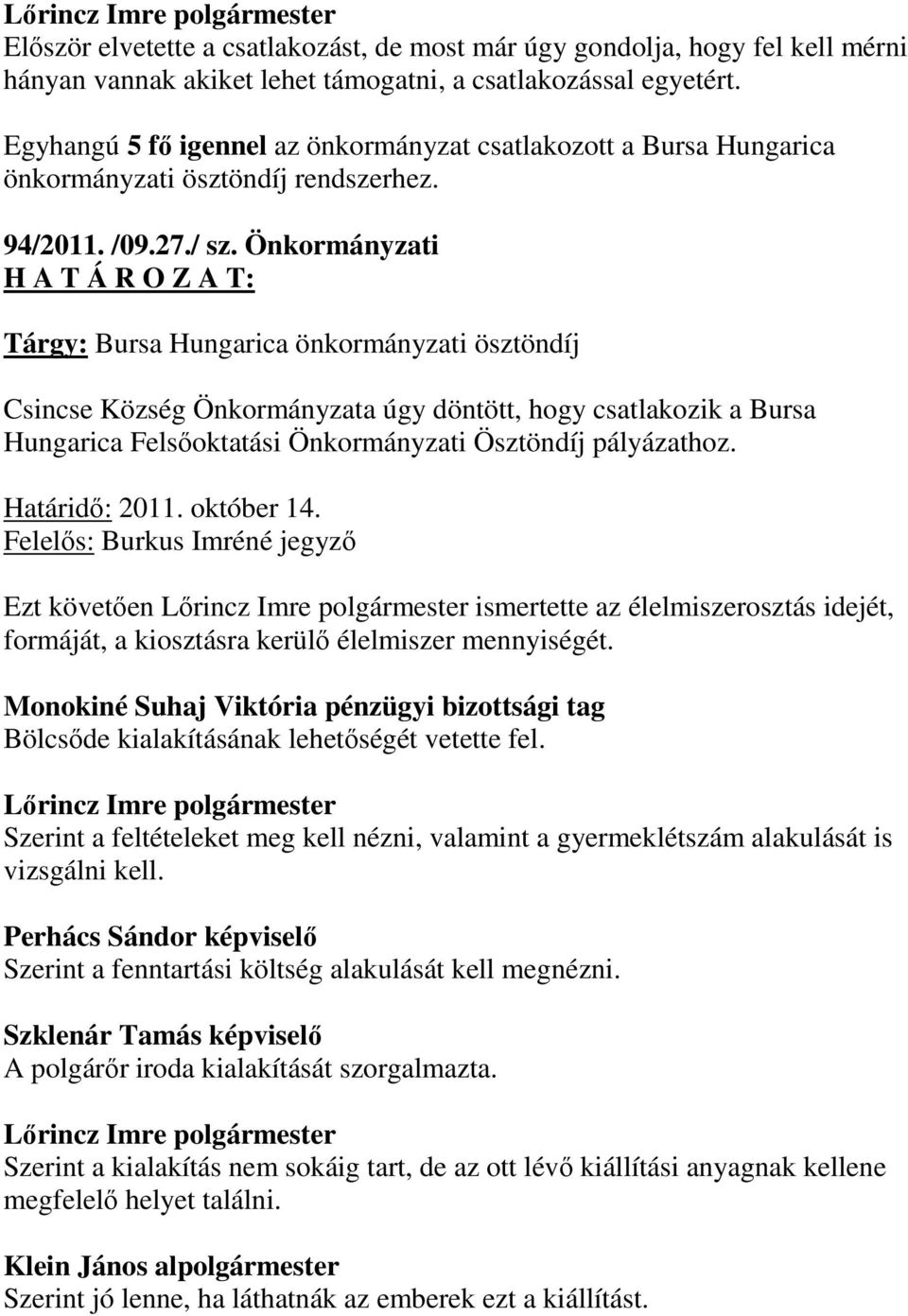 Önkormányzati H A T Á R O Z A T: Tárgy: Bursa Hungarica önkormányzati ösztöndíj Csincse Község Önkormányzata úgy döntött, hogy csatlakozik a Bursa Hungarica Felsőoktatási Önkormányzati Ösztöndíj