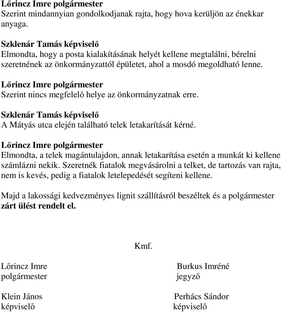 Szerint nincs megfelelő helye az önkormányzatnak erre. A Mátyás utca elején található telek letakarítását kérné.