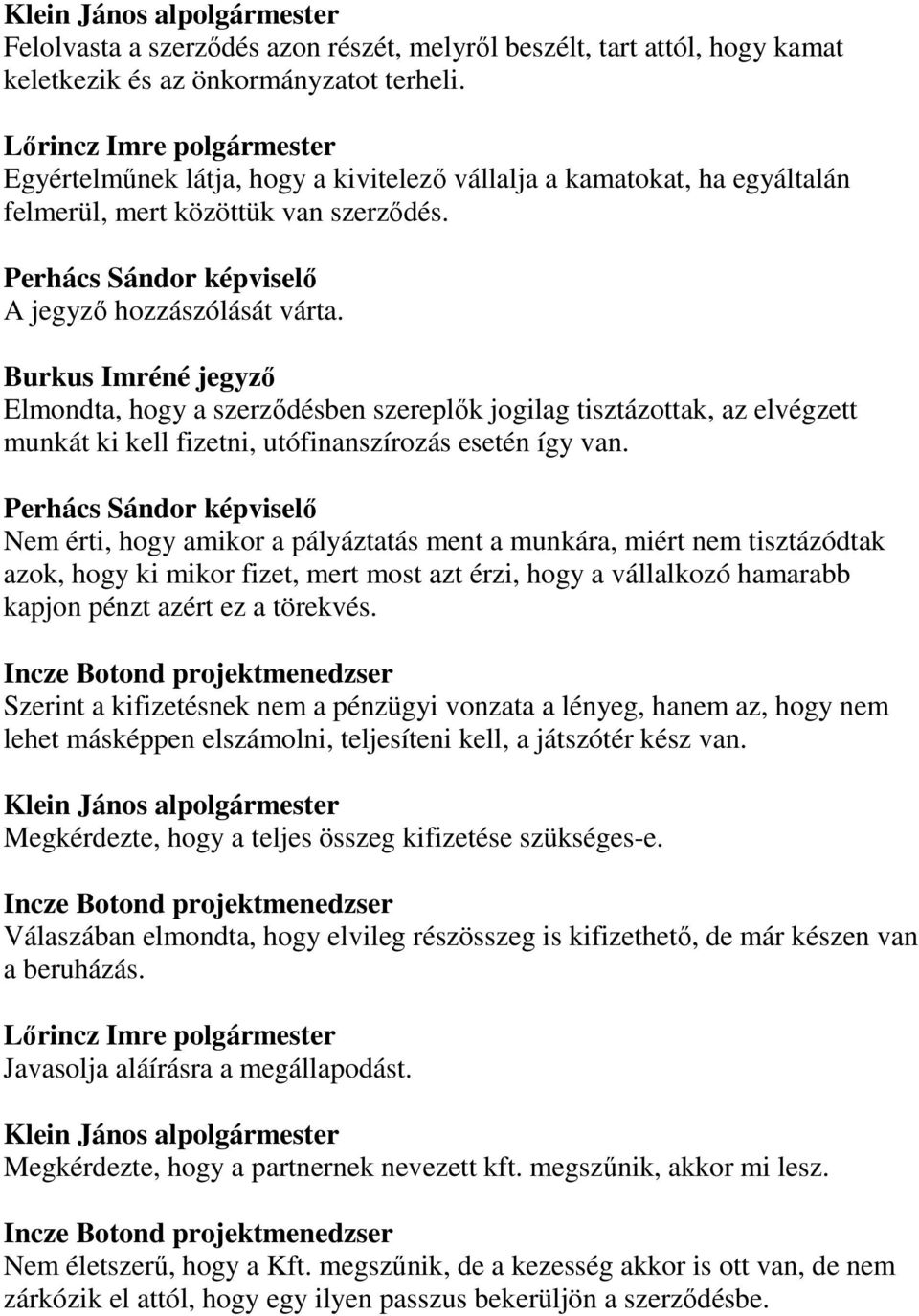 Elmondta, hogy a szerződésben szereplők jogilag tisztázottak, az elvégzett munkát ki kell fizetni, utófinanszírozás esetén így van.