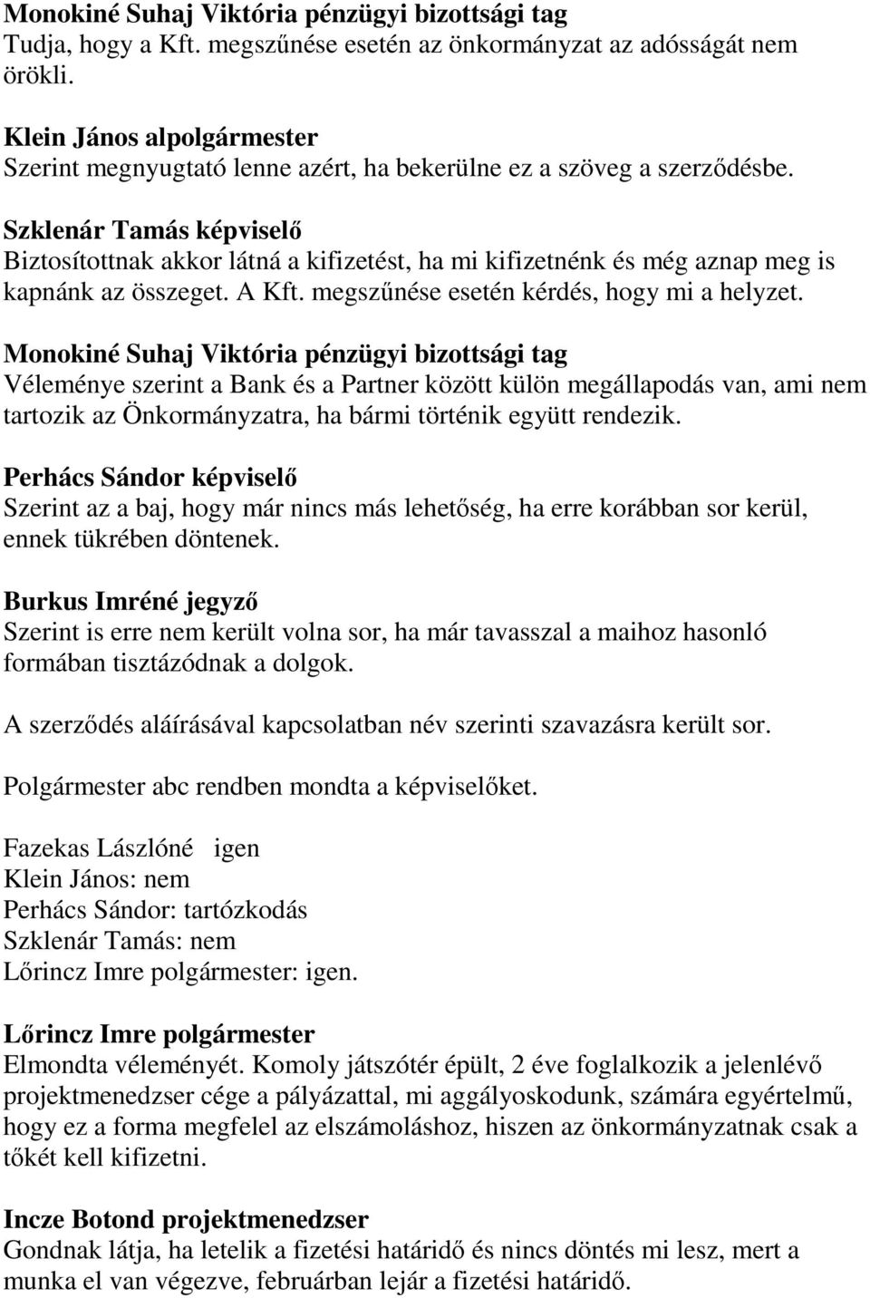 Monokiné Suhaj Viktória pénzügyi bizottsági tag Véleménye szerint a Bank és a Partner között külön megállapodás van, ami nem tartozik az Önkormányzatra, ha bármi történik együtt rendezik.