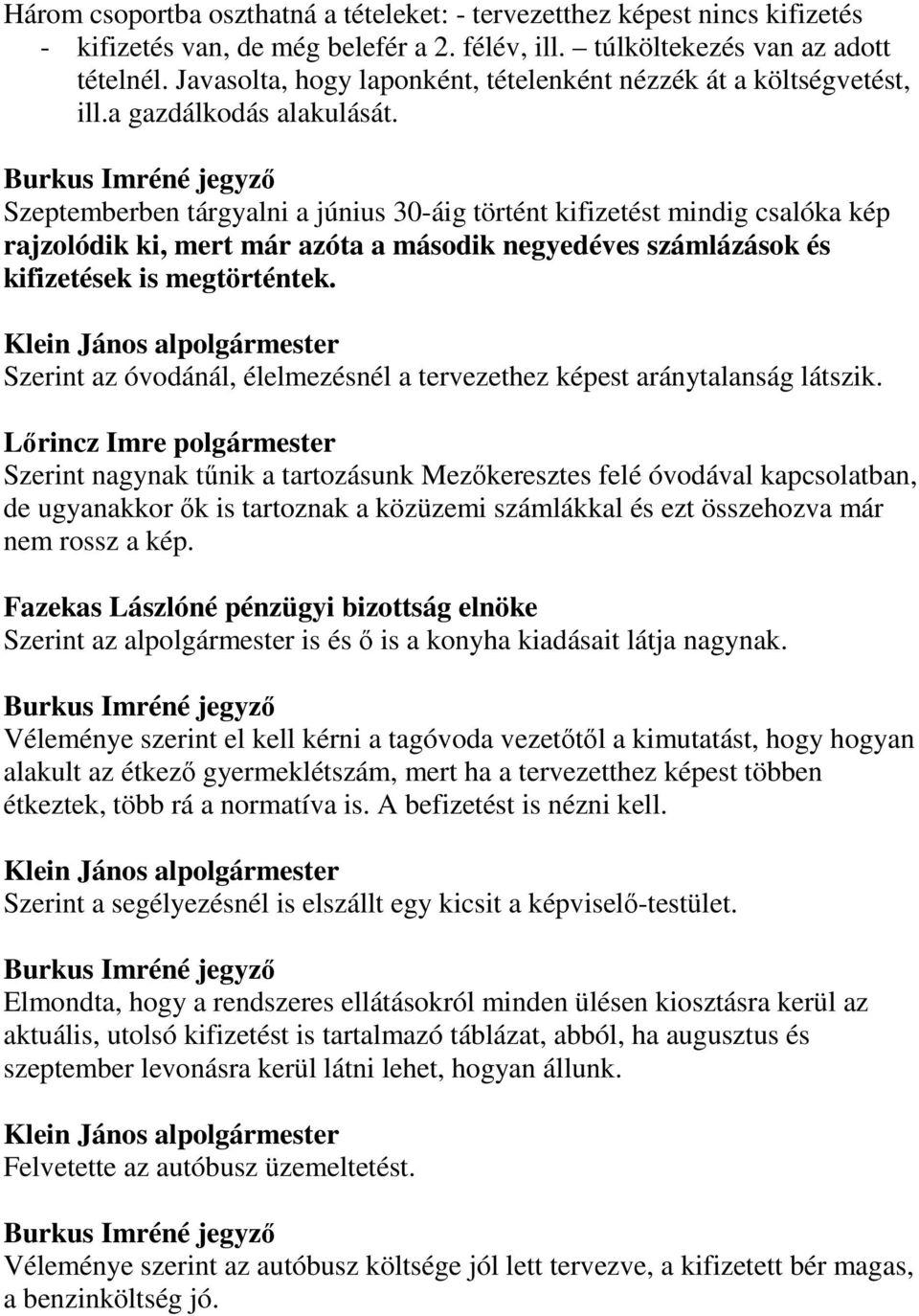 Szeptemberben tárgyalni a június 30-áig történt kifizetést mindig csalóka kép rajzolódik ki, mert már azóta a második negyedéves számlázások és kifizetések is megtörténtek.
