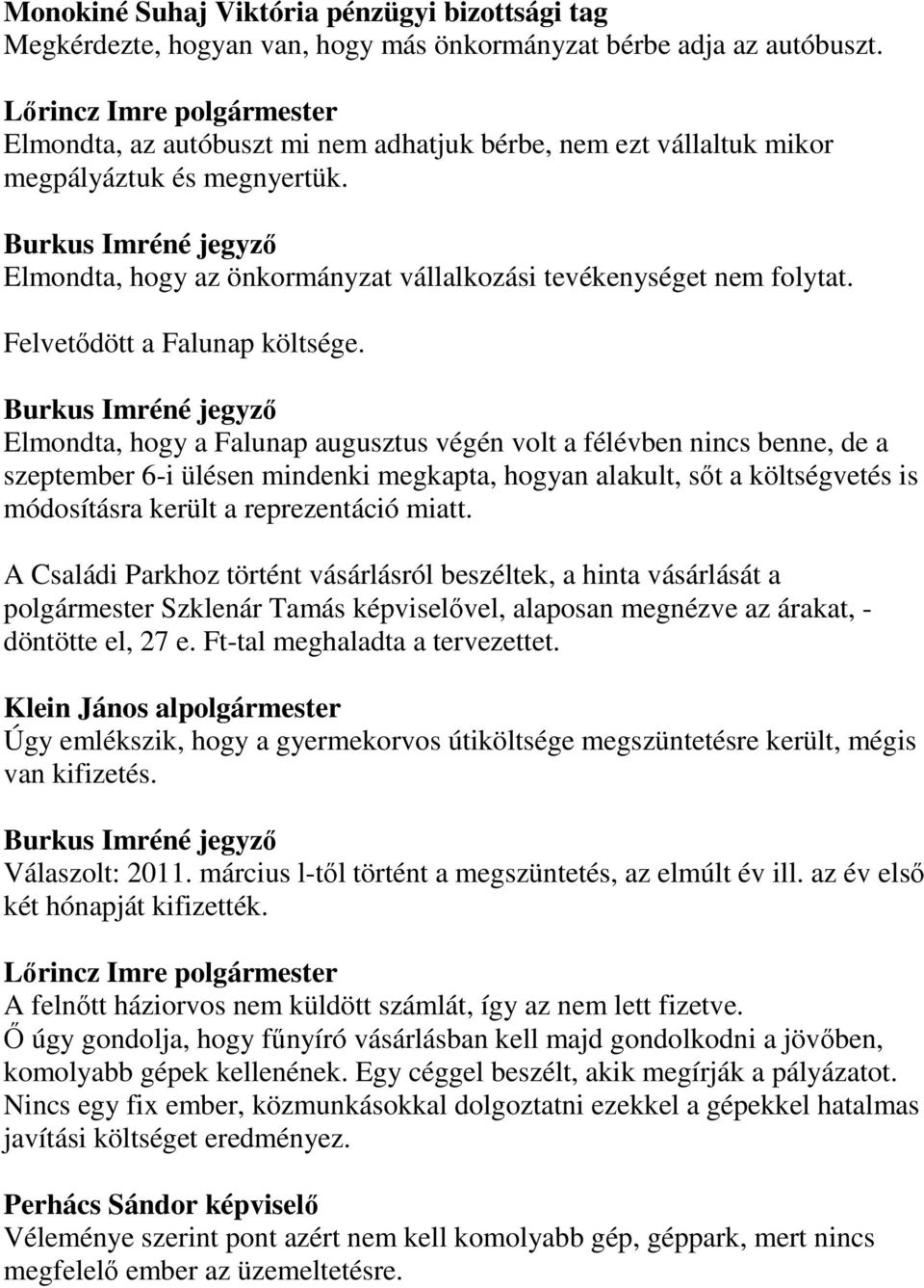 Elmondta, hogy a Falunap augusztus végén volt a félévben nincs benne, de a szeptember 6-i ülésen mindenki megkapta, hogyan alakult, sőt a költségvetés is módosításra került a reprezentáció miatt.