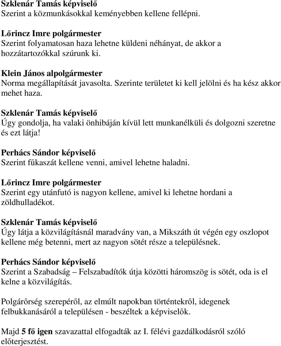 Szerint fűkaszát kellene venni, amivel lehetne haladni. Szerint egy utánfutó is nagyon kellene, amivel ki lehetne hordani a zöldhulladékot.