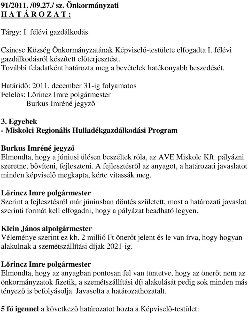 Egyebek - Miskolci Regionális Hulladékgazdálkodási Program Elmondta, hogy a júniusi ülésen beszéltek róla, az AVE Miskolc Kft. pályázni szeretne, bővíteni, fejleszteni.