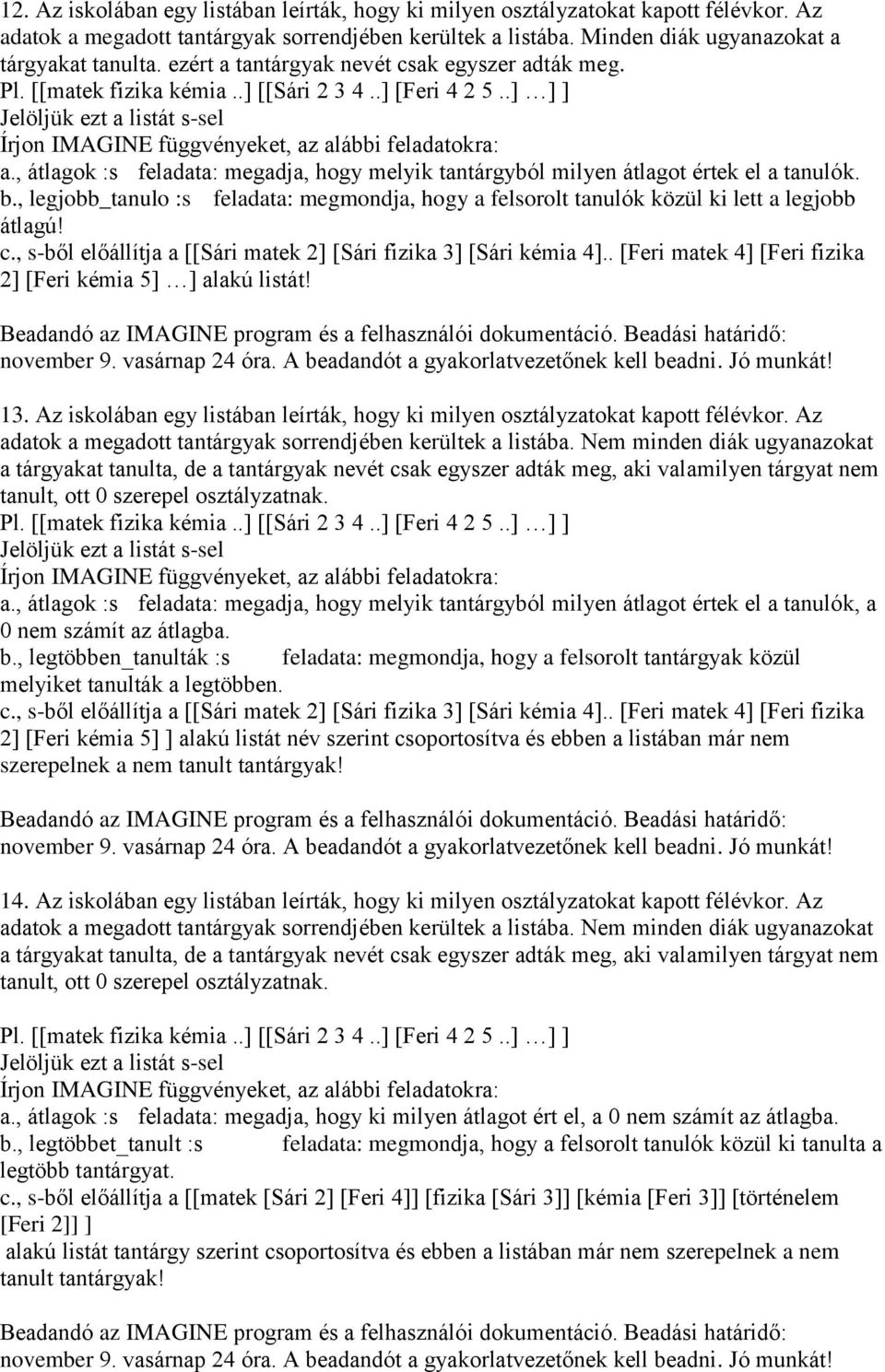 , átlagok :s feladata: megadja, hogy melyik tantárgyból milyen átlagot értek el a tanulók. b., legjobb_tanulo :s feladata: megmondja, hogy a felsorolt tanulók közül ki lett a legjobb átlagú! c.