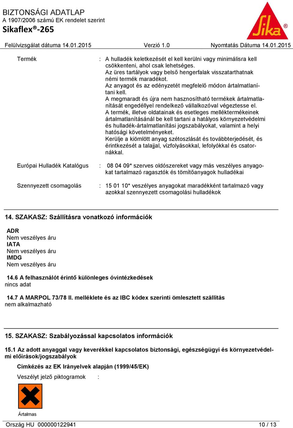 A termék, illetve oldatainak és esetleges melléktermékeinek ártalmatlanításánál be kell tartani a hatályos környezetvédelmi és hulladék-ártalmatlanítási jogszabályokat, valamint a helyi hatósági