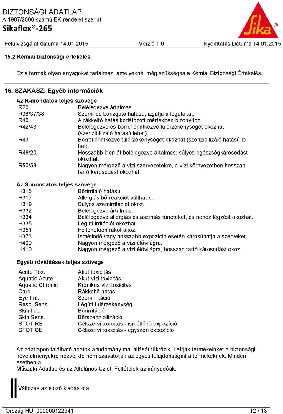 R42/43 Belélegezve és bőrrel érintkezve túlérzékenységet okozhat (szenzibilizáló hatású lehet). R43 Bőrrel érintkezve túlérzékenységet okozhat (szenzibilizáló hatású lehet).