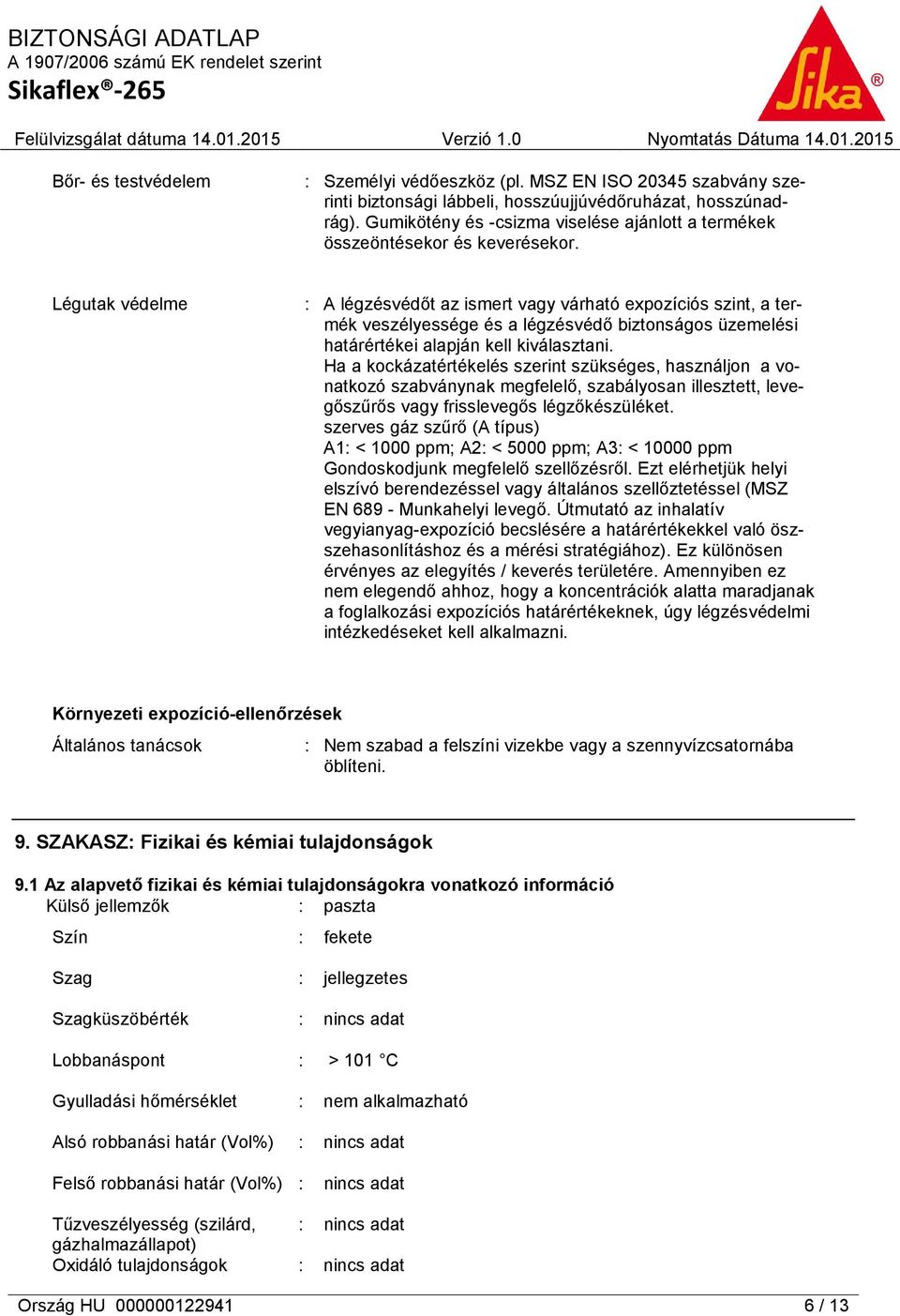 Légutak védelme : A légzésvédőt az ismert vagy várható expozíciós szint, a termék veszélyessége és a légzésvédő biztonságos üzemelési határértékei alapján kell kiválasztani.